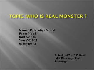 Name : Rabhadiya Vinod
Paper No : 5
Roll No : 34
Year :2014-15
Semester : 2
Submitted To : S.B.Gardi
M.K.Bhavnagar Uni.
Bhavnagar
 