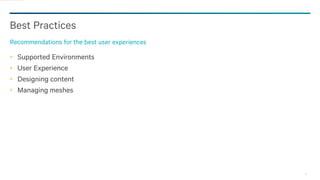 21
Best Practices
Recommendations for the best user experiences
Supported Environments
User Experience
Designing content
Managing meshes
 