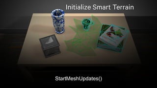 28
Initialize Smart Terrain
StartMeshUpdates()
 
