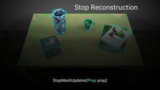 33
StopMeshUpdates(Prop prop)
Stop Reconstruction
 