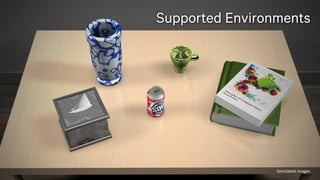 6
Supported Environments
Simulated images
 