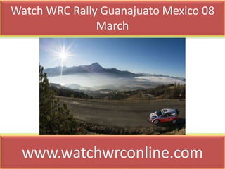 Watch WRC Rally Guanajuato Mexico 08
March
www.watchwrconline.com
 