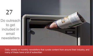 Daily, weekly or monthly newsletters that curate content from around their industry, and
many of these have a lot of subsc...