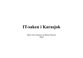 IT-saken i Karasjok
Bjørn Arne Johansen og Marius Thorsen
Ságat
 
