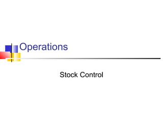 Operations 
Stock Control 
 