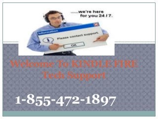 Welcome To KINDLE FIRE
Tech Support
1-855-472-1897
 