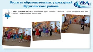 1
4 марта в детском саду № 41 воспитанники групп "Растишки", "Непоседы", "Радуга" поздравили своих мам
и бабушек с Международным женским днем.
 
