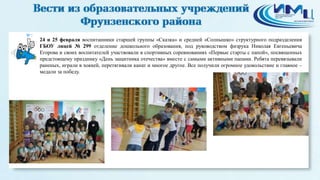 7
24 и 25 февраля воспитанники старшей группы «Сказка» и средней «Солнышко» структурного подразделения
ГБОУ лицей № 299 отделение дошкольного образования, под руководством физрука Николая Евгеньевича
Егорова и своих воспитателей участвовали в спортивных соревнованиях «Первые старты с папой», посвященных
предстоящему празднику «День защитника отечества» вместе с самыми активными папами. Ребята перевязывали
раненых, играли в хоккей, перетягивали канат и многое другое. Все получили огромное удовольствие и главное –
медали за победу.
 