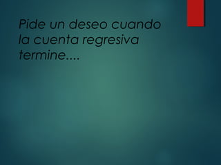 Pide un deseo cuando
la cuenta regresiva
termine....
 