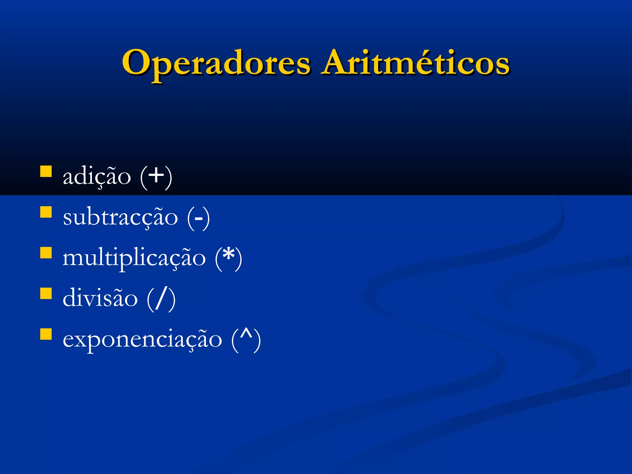 Operadores AritméticosOperadores Aritméticos
 adição (+)
 subtracção (-)
 multiplicação (*)
 divisão (/)
 exponenciação (^)
 