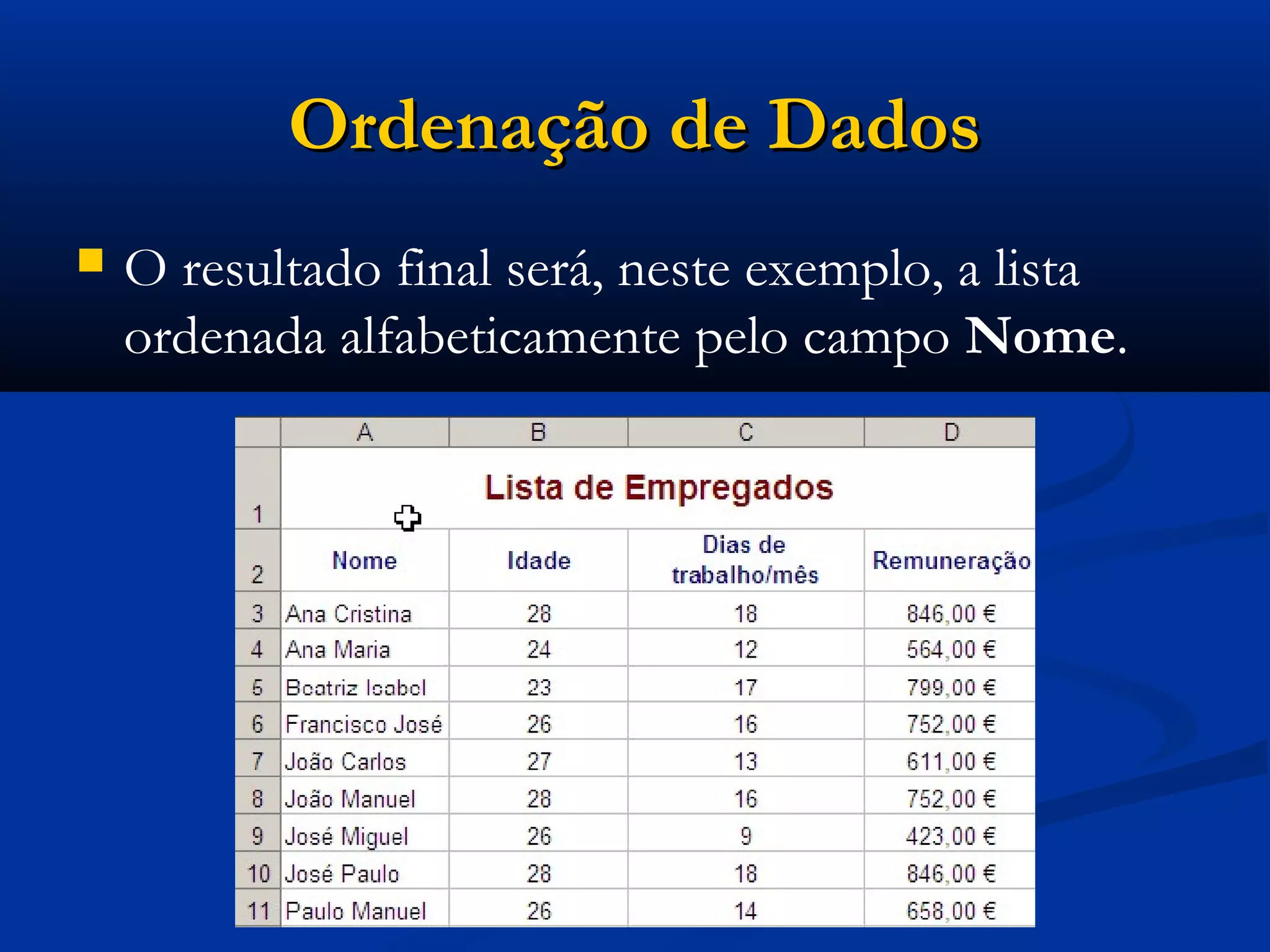  O resultado final será, neste exemplo, a lista
ordenada alfabeticamente pelo campo Nome.
Ordenação de DadosOrdenação de Dados
 