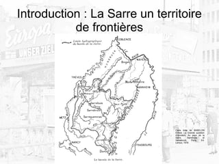 Introduction : La Sarre un territoire
de frontières
Carte tirée de BABELON
Ernest, La Grande question
d’occident. Au pays ...