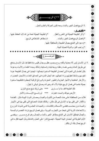  

‫واﻟﻨﻤﺎء‬ ‫اﻟﺨﯿﺮ‬ ‫ﻓﺼﻞ‬ ‫اﻟﺮﺑﯿﻊ‬. ‫واﻟﻌﻤﻞ‬ ‫واﻟﻌﻠﻢ‬ ‫اﻟﺤﺮﻛﺔ‬ ‫ﺗﻜﻮن‬ ‫وﻣﻌﮫ‬
 
١. ‫واﻟﻌﻘﻞ‬ ‫اﻟﻨﻔﺲ‬ ‫ﻓﻰ‬ ‫اﻟﺠﻤﯿﻠﺔ‬ ‫اﻟﻄﺒﯿﻌﺔ‬ ‫أﺛﺮ‬ (٢. ‫ﻋﻠﯿﮭﺎ‬ ‫اﻟﺤﻔﺎظ‬ ‫ﻻﺑﺪ‬ ‫ﷲ‬ ‫ﻣﻦ‬ ‫ﻧﻌﻤﺔ‬ ‫اﻟﺠﻤﯿﻠﺔ‬ ‫اﻟﻄﺒﯿﻌﺔ‬ (
٣. ‫واﻟﻨﻤﺎء‬ ‫اﻟﺨﯿﺮ‬ ‫ﻓﺼﻞ‬ ‫اﻟﺮﺑﯿﻊ‬ ‫ﻓﺼﻞ‬ (٤. ‫اﻟﺮﺑﯿﻊ‬ ‫ﻓﻰ‬ ‫اﻟﻨﺸﺎط‬ ‫ﻣﻈﺎھﺮ‬ (
٥‫ﺑﺠﻤ‬ ‫اﻟﺘﻤﺘﻊ‬ ‫إﻟﻰ‬ ‫دﻋﻮة‬ (. ‫ﻋﻠﯿﮭﺎ‬ ‫واﻟﻤﺤﺎﻓﻈﺔ‬ ‫اﻟﻄﺒﯿﻌﺔ‬ ‫ﺎل‬
٦. ‫اﻟﺒﯿﺌﺔ‬ ‫ﻟﺤﻤﺎﯾﺔ‬ ‫واﻟﺪوﻟﺔ‬ ‫اﻟﻔﺮد‬ ‫واﺟﺐ‬ (

‫اﻟﻣوﺿــــــوع‬
‫اﻹﻧﺴﺎن‬ ‫إن‬‫آﻟﺔ‬ ‫ﻟﯿﺲ‬‫ﺪﻓﻊ‬‫ﯾﻨ‬ ‫ﺎن‬‫اﻹﻧﺴ‬ ‫ﺑﺎل‬ ‫ﻓﻤﺎ‬ ‫ﻓﻘﻂ‬ ‫ﻣﺎدة‬ ‫ﻓﻠﯿﺲ‬ ‫ووﺟﺪان‬ ‫وﻋﻘﻞ‬ ‫وﺟﺴﻢ‬ ‫روح‬ ‫وﻟﻜﻨﮫ‬ ‫ﻣﻌﺪﻧﯿﺔ‬
‫وﻋ‬ ‫ﮫ‬‫ﻧﻔﺴ‬ ‫وﯾﻨﺴﻰ‬ ‫اﻟﻤﺎدة‬ ‫طﺮﯾﻖ‬ ‫ﻓﻰ‬‫ﺪﻋﻮﻧﻨﺎ‬‫ﯾ‬ ‫ﺎء‬‫واﻷدﺑ‬ ‫ﺎء‬‫اﻟﻌﻠﻤ‬ ‫ﺪﻧﺎ‬‫وﺟ‬ ‫ﺬﻟﻚ‬‫وﻟ‬ ‫ﺎﻧﯿﺘﮫ‬‫وإﻧﺴ‬ ‫ﮫ‬‫ووﺟﺪاﻧﯿﺘ‬ ‫ﮫ‬‫ﻘﻠ‬
‫ﺎ‬‫ﻋﻮﻧ‬ ‫ﺔ‬‫اﻟﻄﺒﯿﻌ‬ ‫ﺎل‬‫ﺟﻤ‬ ‫ﻰ‬‫ﻓ‬ ‫ﺪوا‬‫ﻟﯿﺠ‬ ، ‫ﺎ‬‫ﺑﺠﻤﺎﻟﮭ‬ ‫ﺎﺣﺮة‬‫اﻟﺴ‬ ‫ﺔ‬‫اﻟﻄﺒﯿﻌ‬ ‫ﺎن‬‫أﺣﻀ‬ ‫ﻰ‬‫إﻟ‬ ‫ﻮدة‬‫اﻟﻌ‬ ‫ﻰ‬‫إﻟ‬ ‫ﺎم‬‫إھﺘﻤ‬ ‫ﻞ‬‫ﺑﻜ‬
‫ﺮاء‬‫اﻟﺨﻀ‬ ‫ﺠﺎر‬‫واﻷﺷ‬ ‫ﺎء‬‫اﻟﻐﻨ‬ ‫ﺪاﺋﻖ‬‫اﻟﺤ‬ ‫ﻰ‬‫ﻓ‬ ‫ﺰه‬‫اﻟﺘﻨ‬ ‫أﺟﻤﻞ‬ ‫ﻓﻤﺎ‬ ، ‫ﻟﺨﯿﺎﻟﮭﻢ‬ ‫وزادا‬ ‫ﻟﻌﻘﻮﻟﮭﻢ‬ ‫وﻧﺸﺎطﺎ‬ ‫ﻟﻨﻔﻮﺳﮭﻢ‬
‫و‬ ‫اﻟﻤﺘﻔﺘﺤﺔ‬ ‫واﻷزھﺎر‬‫ﺎﺣﺮة‬‫ﺳ‬ ‫ﺔ‬‫ﻓﺎﻟﻄﺒﯿﻌ‬ ‫ﺮة‬‫اﻟﻤﻌﻄ‬ ‫ﺔ‬‫اﻟﺰﻛﯿ‬ ‫ﺮواﺋﺢ‬‫واﻟ‬ ‫اﻟﻤﻐﺮدة‬ ‫واﻟﻄﯿﻮر‬ ‫اﻟﺠﺎرﯾﺔ‬ ‫اﻷﻧﮭﺎر‬
: ‫ﯾﻘﻮل‬ ‫إذ‬ ‫ﺷﻮﻗﻰ‬ ‫وﺻﺪق‬ ‫وﺧﯿﺮاﺗﮫ‬ ‫ﷲ‬ ‫ﺑﺄﻻء‬ ‫ﻣﻠﯿﺌﺔ‬ ‫اﻟﺮﺑﯿﻊ‬ ‫ﻓﺼﻞ‬ ‫ﻓﻰ‬ ‫ﺧﺎﺻﺔ‬ ‫ﺟﻤﯿﻠﺔ‬
‫اﻟﺒﺎرى‬ ‫ﺻﻨﻊ‬ ‫ﺑﺪﯾﻊ‬ ‫ﻧﺮﯾﻚ‬ ‫ﺣﺘﻰ‬ *** ‫ﺳــــﺎرى‬ ‫ﯾﺎ‬ ‫ﺑﻨﺎ‬ ‫ﻗﻒ‬ ‫اﻟﻄﺒﯿﻌﺔ‬ ‫ﺗﻠﻚ‬
‫ﻟﺮواﺋــــ‬ *** ‫اھﺘـﺰت‬ ‫واﻟﺴﻤﺎء‬ ‫ﺣﻮﻟﻚ‬ ‫اﻷرض‬‫واﻵﺛـﺎر‬ ‫اﻵﯾــــــﺎت‬ ‫ـﻊ‬
‫ﺔ‬ ‫اﻟﻘﻤﺎﻣ‬ : ‫ﻞ‬ ‫ﻣﺜ‬ ‫ﺔ‬ ‫اﻟﺒﯿﺌ‬ ‫ﻮث‬ ‫ﺗﻠ‬ ‫ﺎدر‬ ‫وﻣﺼ‬ ‫ﺚ‬ ‫واﻟﻌﺒ‬ ‫ﻮث‬ ‫اﻟﺘﻠ‬ ‫ﻦ‬ ‫ﻣ‬ ‫ﺔ‬ ‫اﻟﻨﻌﻤ‬ ‫ﺬه‬ ‫ھ‬ ‫ﻰ‬ ‫ﻋﻠ‬ ‫ﺔ‬ ‫اﻟﻤﺤﺎﻓﻈ‬ ‫ﻦ‬ ‫ﻣ‬ ‫ﺪ‬ ‫ﻓﻼﺑ‬
‫ﺎر‬‫اﻷﻧﮭ‬ ‫ﻰ‬‫ﻓ‬ ‫ﺎ‬‫ﺑﮭ‬ ‫ﺗﻠﻘﻰ‬ ‫اﻟﺘﻰ‬ ‫اﻟﻤﺼﺎﻧﻊ‬ ‫ﻧﻔﺎﯾﺎت‬ ‫وﻛﺬﻟﻚ‬ ، ‫ﻣﻜﺎن‬ ‫ﻛﻞ‬ ‫ﻓﻰ‬ ‫اﻹﻧﺴﺎن‬ ‫ﯾﺪ‬ ‫ﺑﮭﺎ‬ ‫ﺗﻠﻘﻰ‬ ‫اﻟﺘﻰ‬ ‫واﻷﻗﺬار‬
‫ا‬ ‫ﺪات‬ ‫واﻟﻤﺒﯿ‬ ، ‫ﺎت‬ ‫واﻟﻜﺎﺋﻨ‬ ‫ﻤﺎك‬ ‫اﻷﺳ‬ ‫ﻰ‬ ‫ﻓﺘﻔﻨ‬ ‫ﺐ‬ ‫ﻣﺤﺎﺳ‬ ‫دون‬ ‫ﺎه‬ ‫واﻟﻤﯿ‬‫ﺰروع‬ ‫اﻟ‬ ‫ﻮث‬ ‫ﺗﻠ‬ ‫ﻰ‬ ‫اﻟﺘ‬ ‫ﺮﯾﺔ‬ ‫ﻟﺤﺸ‬
‫ﻤﺔ‬‫واﻟﺒﺴ‬ ‫ﺮة‬‫اﻟﺨﻀ‬ ‫ﺰداد‬‫ﺗ‬ ‫ﻊ‬‫اﻟﺮﺑﯿ‬ ‫ﻞ‬‫ﻓﺼ‬ ‫وﻓﻰ‬ ، ‫اﻟﻨﻮوﯾﺔ‬ ‫اﻟﺘﺠﺎرب‬ ‫ﻣﻦ‬ ‫ﺗﻨﺒﻌﺚ‬ ‫اﻟﺘﻰ‬ ‫اﻟﺬرﯾﺔ‬ ‫واﻻﺷﻌﺎﻋﺎت‬
‫ﻰ‬‫وﯾﻘﻀ‬ ، ‫ﺮور‬‫ﻣﺴ‬ ‫ﺮح‬‫ﻓ‬ ‫ﻮ‬‫وھ‬ ‫ﺎل‬‫واﻟﺠﻤ‬ ‫واﻟﻨﻤﺎء‬ ‫اﻟﺨﯿﺮ‬ ‫ﺑﻤﻈﺎھﺮ‬ ‫اﻟﺘﻤﺘﻊ‬ ‫إﻟﻰ‬ ‫اﻻﻧﺴﺎن‬ ‫ﻓﯿﻨﻄﻠﻖ‬ ‫واﻟﺠﻤﺎل‬
‫اﻟﻌﻤ‬ ‫ﻋﻠﻰ‬ ‫ﻗﺎدرا‬ ‫ﻓﯿﺼﺒﺢ‬ ، ‫اﻟﺠﻤﯿﻠﺔ‬ ‫اﻟﺒﯿﺌﺔ‬ ‫أﺣﻀﺎن‬ ‫ﻓﻰ‬ ‫اﻟﻄﻮﯾﻠﺔ‬ ‫اﻷﯾﺎم‬‫ﻓﻰ‬ ‫ﻣﺎ‬ ‫ﻓﻜﻞ‬ ‫اﻟﺠﮭﺪ‬ ‫وﺑﺬل‬ ‫واﻟﻨﺸﺎط‬ ‫ﻞ‬
. ‫ﯾﺘﻜﻠﻢ‬ ‫أن‬ ‫ﯾﻜﺎد‬ ‫ﺟﻤﺎل‬ ‫اﻟﺮﺑﯿﻊ‬
 