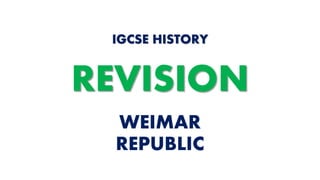WEIMAR
REPUBLIC
IGCSE HISTORY
REVISION
 