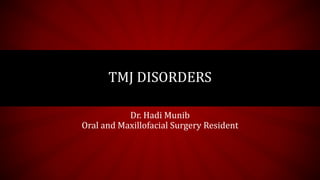 TMJ DISORDERS
Dr. Hadi Munib
Oral and Maxillofacial Surgery Resident
 