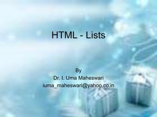 HTML - Lists
By
Dr. I. Uma Maheswari
iuma_maheswari@yahoo.co.in
 