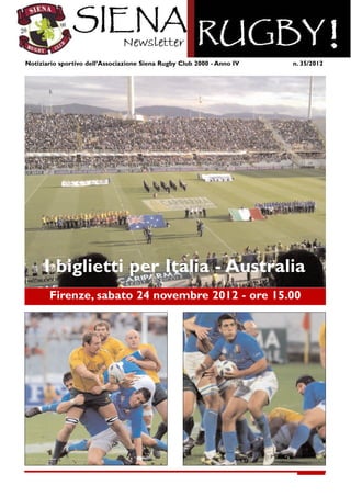 Notiziario sportivo dell’Associazione Siena Rugby Club 2000 - Anno IV   n. 35/2012




      I biglietti per Italia - Australia

       Firenze, sabato 24 novembre 2012 - ore 15.00
 