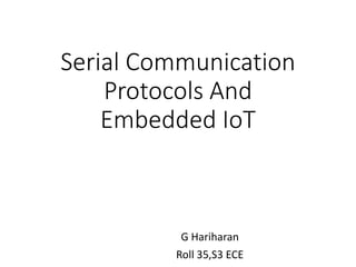 Serial Communication
Protocols And
Embedded IoT
G Hariharan
Roll 35,S3 ECE
 