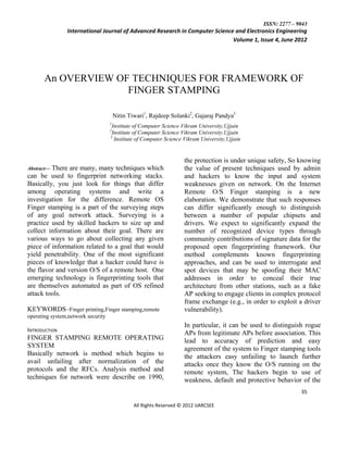 ISSN: 2277 – 9043
                International Journal of Advanced Research in Computer Science and Electronics Engineering
                                                                              Volume 1, Issue 4, June 2012




       An OVERVIEW OF TECHNIQUES FOR FRAMEWORK OF
                     FINGER STAMPING

                                        Nitin Tiwari1, Rajdeep Solanki2, Gajaraj Pandya3
                                    1
                                     Institute of Computer Science Vikram University,Ujjain
                                    2
                                     Institute of Computer Science Vikram University,Ujjain
                                    3
                                      Institute of Computer Science Vikram University,Ujjain


                                                                     the protection is under unique safety, So knowing
Abstract—There are many, many techniques which                       the value of present techniques used by admin
can be used to fingerprint networking stacks.                        and hackers to know the input and system
Basically, you just look for things that differ                      weaknesses given on network. On the Internet
among operating systems and write a                                  Remote O/S Finger stamping is a new
investigation for the difference. Remote OS                          elaboration. We demonstrate that such responses
Finger stamping is a part of the surveying steps                     can differ significantly enough to distinguish
of any goal network attack. Surveying is a                           between a number of popular chipsets and
practice used by skilled hackers to size up and                      drivers. We expect to significantly expand the
collect information about their goal. There are                      number of recognized device types through
various ways to go about collecting any given                        community contributions of signature data for the
piece of information related to a goal that would                    proposed open fingerprinting framework. Our
yield penetrability. One of the most significant                     method complements known fingerprinting
pieces of knowledge that a hacker could have is                      approaches, and can be used to interrogate and
the flavor and version O/S of a remote host. One                     spot devices that may be spoofing their MAC
emerging technology is fingerprinting tools that                     addresses in order to conceal their true
are themselves automated as part of OS refined                       architecture from other stations, such as a fake
attack tools.                                                        AP seeking to engage clients in complex protocol
                                                                     frame exchange (e.g., in order to exploit a driver
KEYWORDS–Finger printing,Finger stamping,remote                      vulnerability).
operating system,network security
                                                                     In particular, it can be used to distinguish rogue
INTRODUCTION
                                                                     APs from legitimate APs before association. This
FINGER STAMPING REMOTE OPERATING                                     lead to accuracy of prediction and easy
SYSTEM                                                               agreement of the system to Finger stamping tools
Basically network is method which begins to                          the attackers easy unfailing to launch further
avail unfailing after normalization of the                           attacks once they know the O/S running on the
protocols and the RFCs. Analysis method and                          remote system, The hackers begin to use of
techniques for network were describe on 1990,                        weakness, default and protective behavior of the
                                                                                                                35

                                                All Rights Reserved © 2012 IJARCSEE
 