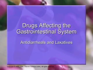 Drugs Affecting the
             Gastrointestinal System
                   Antidiarrheals and Laxatives




Copyright © 2002, 1998, Elsevier Science (USA). All rights reserved.
 