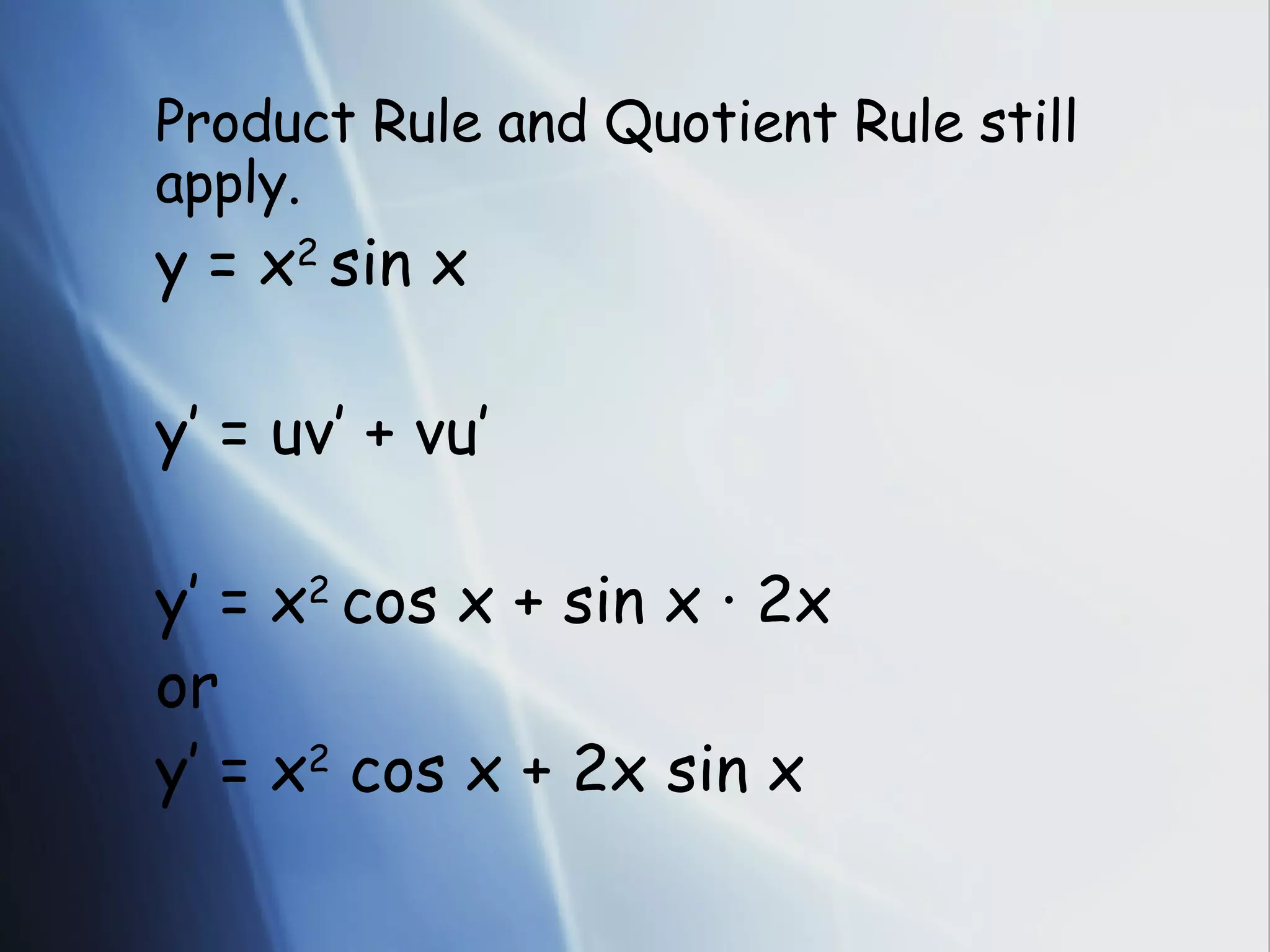 Product Rule and Quotient Rule still apply. y = x 2 sin x y’ = uv’ + vu’ y’ = x 2 cos x + sin x · 2x or y’ = x 2 cos x + 2x sin x