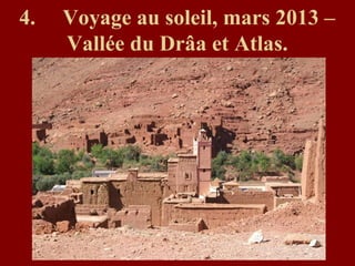 4. Voyage au soleil, mars 2013 –
Vallée du Drâa et Atlas.
 