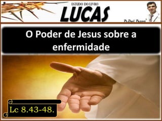 (35-ESTUDO - LUCAS) O PODER DE JESUS SOBRE A ENFERMIDADE