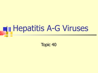 Hepatitis A-G Viruses
Topic 40
 