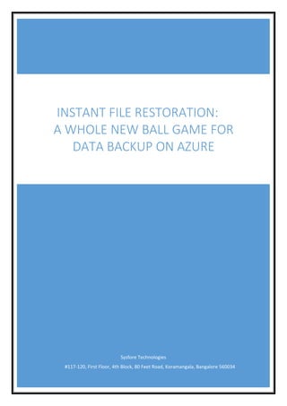 Sysfore Technologies
#117-120, First Floor, 4th Block, 80 Feet Road, Koramangala, Bangalore 560034
INSTANT FILE RESTORATION:
A WHOLE NEW BALL GAME FOR
DATA BACKUP ON AZURE
 