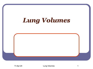 11-Apr-24 Lung Volumes 1
Lung Volumes
 