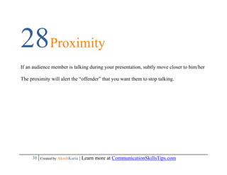 28Proximity
If an audience member is talking during your presentation, subtly move closer to him/her

The proximity will a...