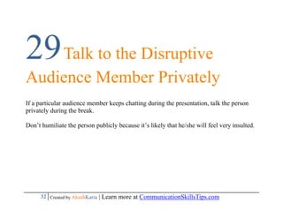 29 Talk to the Disruptive
Audience Member Privately
If a particular audience member keeps chatting during the presentation...