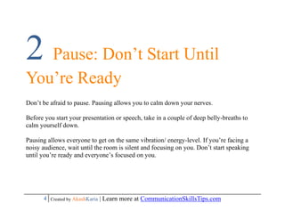 2 Pause: Don’t Start Until
You’re Ready
Don’t be afraid to pause. Pausing allows you to calm down your nerves.

Before you...