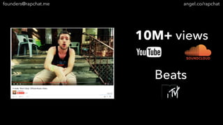 10M+ views
Beats
founders@rapchat.me angel.co/rapchat