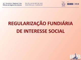 REGULARIZAÇÃO FUNDIÁRIA
DE INTERESSE SOCIAL
 