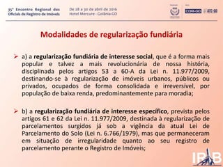 Modalidades de regularização fundiária
 a) a regularização fundiária de interesse social, que é a forma mais
popular e ta...