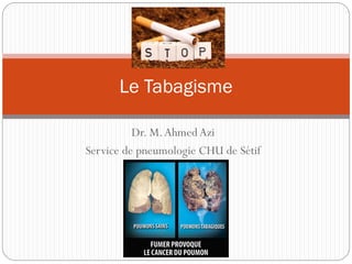 Dr. M.Ahmed Azi
Service de pneumologie CHU de Sétif
Le Tabagisme
 