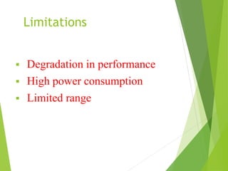 Limitations 
 Degradation in performance 
 High power consumption 
 Limited range 
 