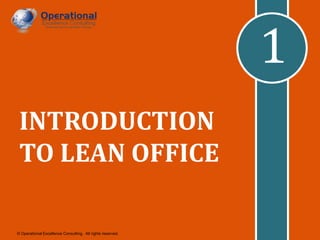 1
INTRODUCTION
TO LEAN OFFICE
© Operational Excellence Consulting. All rights reserved.

 