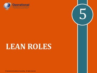 5
LEAN ROLES
© Operational Excellence Consulting. All rights reserved.

 
