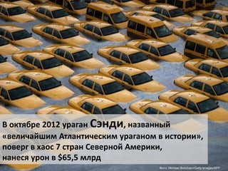 В октябре 2012 ураган Сэнди, названный
«величайшим Атлантическим ураганом в истории»,
поверг в хаос 7 стран Северной Америки,
нанеся урон в $65,5 млрд
Фото: Michael Bocchieri/Getty Images/AFP

 