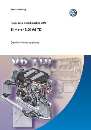 Service Training




Programa autodidáctico 350

El motor 3,0l V6 TDI


Diseño y funcionamiento
 