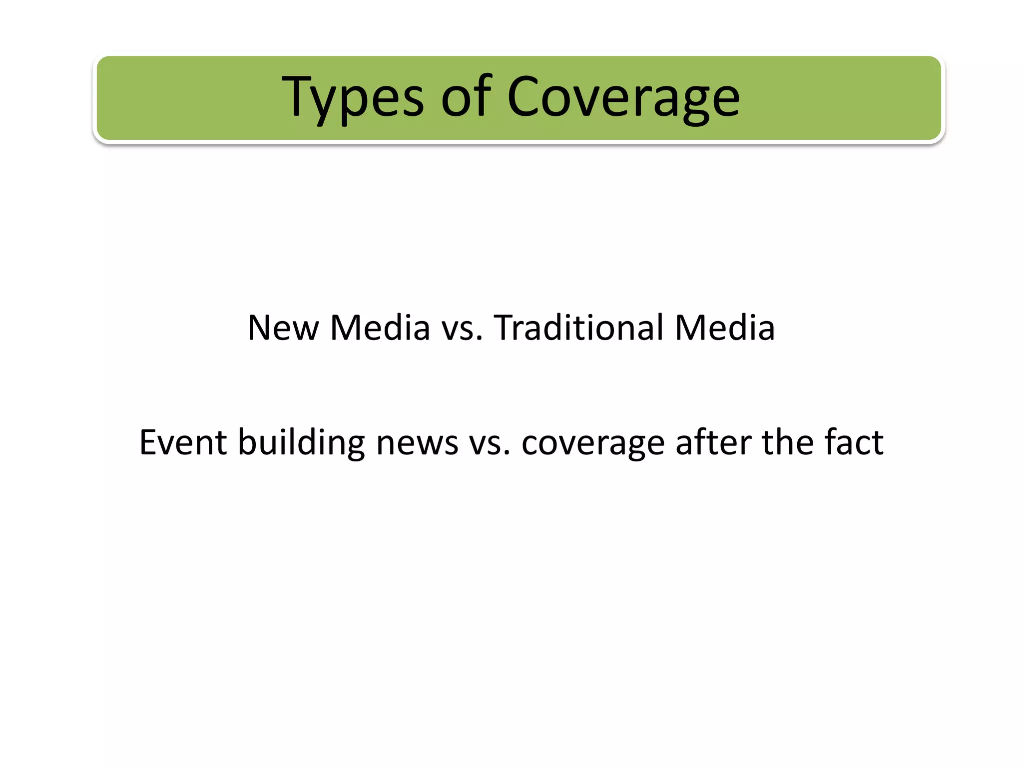 Types of CoverageNew Media vs. Traditional MediaEvent building news vs. coverage after the fact