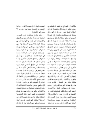 ‫ﺍﻟﺴﻴـــﺎﺴﻴﺔ. ﺇﺫ ﺇﻥ ﺒﻨﻴــﺔ ﺍﻟﻔﻴـــﺩﺭﺍﻟﻴﺔ‬           ‫ﺒﺎﻟﺘﺄﻜﻴﺩ ﺃﻥ ﺍﻟﺼﺭﺍﻉ ﻓﻰ ﻨﻴﺠﻴﺭﻴﺎ ﻴﺘﺸﺎﺒﻙ ﻤﻊ‬
‫ﺍﻟﻨﻴﺠﻴـﺭﻴﺔ ﺃﺼﺒﺤﺕ ﻤﻌﻴﺒﺔ ﺠﺩﺍ ﻭﻴﺠـﺏ ﺃﻻ‬
            ‫ﹰ‬                                     ‫ﻏﻴﺎﺏ ﺍﻟﺤﻜﻡ ﺍﻟـﺩﻴﻤﻘﺭﺍﻁﻰ، ﻨﺘﻴﺠـﺔ ﻏﻴـﺎﺏ‬
                      ‫ﻴﺴﻤﺢ ﻟﻬﺎ ﺒﺎﻻﺴﺘﻤﺭﺍﺭ.‬         ‫ﺍﻟﺴﻠﻭﻙ ﺍﻟﺩﻴﻤﻘﺭﺍﻁﻰ. ﻭﺤﻴـﺙ ﺃﻥ ﺍﻟﻬﻭﻴـﺎﺕ‬
‫ﻭﺃﺤﺩ ﻤﺒﺎﺩﺉ ﺍﻟﻤﻭﺍﻁﻨـﺔ ﻓـﻰ ﺍﻟﻌﺼـﺭ‬                   ‫ﺤﺩﺩﺕ ﻓﻰ ﻤﺼﻁﻠﺤﺎﺕ ﻤﺘﻌﺩﺩﺓ، ﻓﺈﻥ ﺍﻟﺤﻴـﺎﺓ‬
‫ﺍﻟﺤﺩﻴﺙ ﻫﻰ ﺤﺭﻴﺔ ﺘﻤﺘﻊ ﺍﻟﻤﻭﺍﻁﻥ ﺒـﺎﻟﺤﻘﻭﻕ‬              ‫ﺍﻟﺴﻴﺎﺴﻴﺔ ﺒﻭﺼﻔﻬﺎ ﻤﺘﻌﻠﻘﺔ ﺒﺸـﻜل ﺠـﻭﻫﺭﻯ‬
‫ﻭﺍﻻﻤﺘﻴﺎﺯﺍﺕ ﺍﻟﺘﻰ ﻴﺘﻤﺘﻊ ﺒﻬﺎ ﻜل ﻓﺭﺩ ﺁﺨﺭ ﻓﻰ‬           ‫ﺒﻤﻤﺎﺭﺴﺔ ﺍﻟﺴﻠﻁﺔ، ﺘﺼـﺒﺢ ﻋﺩﺍﺌﻴـﺔ ﺒﺸـﻜل‬
‫ﻭﺤﺩﺓ ﺍﻟﺠﻐﺭﺍﻓﻴﺎ ﺍﻟﺴﻴﺎﺴﻴﺔ ﺍﻟﻤﺭﺘﺒﻁ ﺒﻬﺎ، ﻭﻓﻰ‬          ‫ﻤﺘﺯﺍﻴﺩ. ﻭﺘﺩﺭﻙ ﻜل ﺩﻭﻟﺔ ﻓﺭﻋﻴـﺔ ‪sub-state‬‬
‫ﺍﻟﻤﺠﺎل ﺍﻟﺴﻴﺎﺴـﻰ: ﻓـﻰ ﺃﻯ ﻤﻭﻗـﻊ ﺒﻬـﺫﻩ‬               ‫ﺍﻟﻭﻋﻰ ﺒﺎﻟﻤﻭﺍﻁﻨﺔ ﻭﺍﻟﻬﻭﻴﺔ، ﻭﺘﺴﻌﻰ ﻟﺘﺤﻘﻴـﻕ‬
‫ﺍﻟﺠﻐﺭﺍﻓﻴﺎ ﺍﻟﺴﻴﺎﺴﻴﺔ. ﻭﻴﺸـﻴﺭ "ﺘـﺎﻴﻭ" ‪Taiwo‬‬          ‫ﺍﻟﺴﻠﻁﺔ ﻟﻜﻰ ﺘﺴﻴﻁﺭ ﻋﻠﻰ ﺍﻵﺨﺭﻴﻥ. ﻭﻓﻰ ﻫﺫﺍ‬
‫)61:6991( ﺇﻟﻰ ﺃﻥ "ﻤﺎ ﻴﺴﻡ ﺍﻟﻤﻭﺍﻁﻨﺔ، ﺨﺎﺼﺔ‬           ‫ﺍﻟﻤﻀﻤﺎﺭ ﻴﺘﺼﺎﻋﺩ ﺍﻟﺤﺩﻴﺙ ﺤـﻭل ﺘﻬﻤـﻴﺵ‬
‫ﻓﻰ ﺍﻟﺩﻭﻟﺔ ﺍﻟﺤﺩﻴﺜﺔ، ﻫﻭ ﺍﻟﺘﻘﻠﻴـل ﻤـﻥ ﺸـﺄﻥ‬           ‫ﺍﻟﺠﻤﺎﻋﺎﺕ ﺍﻷﺨﺭﻯ ﻭﺍﺴﺘﺒﻌﺎﺩﻫﻡ ﻤﻥ ﺍﻟﺴـﻠﻁﺔ‬
‫ﺍﻟﺠﻐﺭﺍﻓﻴﺎ ﻭﺍﻟﺤﻘﺎﺌﻕ ﺍﻟﻁﺒﻴﻌﻴﺔ ﺍﻷﺨﺭﻯ ﻓﻴﻤـﺎ‬           ‫ﻭﺘﺼﺒﺢ ﻤﺤﺼﻠﺘﻬﺎ ﺍﻟﺼـﺭﺍﻋﻴﺔ ﻭﺍﻹﺭﻫـﺎﺏ‬
‫ﻴﺘﻌﻠﻕ ﺒﺘﺸﻜﻴل ﻫﺫﻩ ﺍﻟﻤﻭﺍﻁﻨـﺔ". ﺇﻥ ﺍﻟﺴـﻤﺔ‬            ‫ﻭﺘﺘﺤﻭل ﺇﺤﺩﻯ ﺍﻟﺠﻤﺎﻋـﺎﺕ ﺍﻟﻌﺭﻗﻴـﺔ ﺇﻟـﻰ‬
‫ﺍﻟﻭﺍﻀﺤﺔ ﻓﻰ ﺍﻟﺘﺎﺭﻴﺦ ﺍﻟﺴﻴﺎﺴﻰ ﺍﻟﻨﻴﺠﻴـﺭﻯ،‬             ‫ﺍﻟﺠﻤﺎﻋﺔ ﺍﻟﻘﻭﻤﻴﺔ ﺍﻟﺘﻰ ﺘﺤﻴـل ﺍﻟﻤﺠﻤﻭﻋـﺎﺕ‬
‫ﺒﺼﺩﺩ ﺒﻨﻴﺔ ﺇﺩﺍﺭﺓ ﺍﻟﺴﻠﻁﺔ ﻫﻰ ﺍﻟﺘﺄﻜﻴـﺩ ﻋﻠـﻰ‬           ‫ﺍﻷﺨﺭﻯ ﺇﻟﻰ ﻭﻀﻊ ﻫﺎﻤﺸﻰ. ﻭﺤﻴﻨﻤﺎ ﻴﻨﺘﻤـﻰ‬
‫ﺍﻟﻘﺴﻡ ﺍﻟﺠﻐﺭﺍﻓﻰ ﻓﻰ ﺍﻟﺩﻭﻟـﺔ ﻟﻜـل ﺠﻤﺎﻋـﺔ‬             ‫ﺍﻟﻔﺭﺩ ﻤﻥ ﻤﻨﻁﻘﺔ ﻤﻌﻴﻨﺔ ﺇﻟﻰ ﺠﻤﺎﻋﺔ ﻫﺎﻤﺸـﻴﺔ‬
‫ﺘﻨﺒﻌﺙ ﻤﻨـﻪ، ﻭﻤـﺎ ﺇﺫﺍ ﻜـﺎﻥ ﺍﻟﻤﺭﺸـﺤﻭﻥ‬               ‫ﻓﺈﻨﻪ ﻻ ‪‬ـﺭﻯ ﻜﻨﻴﺠﻴــﺭﻯ. ﻴﻘـﻭل "ﺠـﻭ‬
                                                                                 ‫ﻴ‬
‫ﺍﻟﺭﺍﻏﺒﻭﻥ ﻓﻰ ﺍﻟﺴﻠﻁﺔ ﻴﻨﺘﻤﻭﻥ ﺇﻟﻰ ﺍﻟﺸﻤﺎل ﺃﻭ‬           ‫ﺇﺠﺒﻭﻜﻭﻯ" ﺃﻨﻪ ﺤﺘﻰ ﺍﻵﻥ ﻴﺸـﺘﺭﻙ ﺍﻟﺸـﺭﻕ‬
‫ﺍﻟﺠﻨﻭﺏ، ﻤﻊ ﺍﻟﺘﺄﻜﻴﺩ ﺍﻟﺸـﺩﻴﺩ ﻋﻠـﻰ ﺍﻟـﻭﻻﺀ‬            ‫ﻭﺍﻟﻐﺭﺏ ﻭﺍﻷﻗﻠﻴﺎﺕ ﻭﺍﻟﺤﺯﺍﻡ ﺍﻷﻭﺴـﻁ ﻓـﻰ‬
‫ﺍﻟﺒﺩﺍﺌﻰ ﺃﻭ ﺍﻟﻤﺴﺘﻭﻯ ﺍﻟﻔﺭﻋﻰ ﺩﺍﺨـل ﺍﻟﺩﻭﻟـﺔ‬           ‫ﻤﺸﻜﻠﺔ ﻋﺎﻤﺔ ﻭﻫﻰ ﺍﻟﺘﻬﻤﻴﺵ ﻭﺍﻟﻅﻠـﻡ ﻋـﻥ‬
‫ﻟﻜل ﻁﺎﻤﺢ ﺴﻴﺎﺴﻰ. ﻭﺍﻟﻨﺘﻴﺠﺔ ﺍﻟﻨﻬﺎﺌﻴﺔ ﻟﻤﺜـل‬           ‫ﻁـﺭﻴﻕ ﺠﻤﺎﻋﺔ "ﺍﻟﻬﻭﺴـﺎ ﻓـﻭﻻﻨﻰ" ‪Hausa‬‬
‫ﻫﺫﻩ ﺍﻻﺘﺠﺎﻫﺎﺕ ﺍﻟﺴﻴﺎﺴﻴﺔ ﻫﻰ ﺯﻴﺎﺩﺓ ﺍﻟﺘﻬﻤﻴﺵ‬            ‫‪ Fulani‬ﺍﻟﻤـﺩﻋﻭﻤﺔ ﻤﻥ ﺍﻟﺠﻴﺵ. ﻭﺍﻻﺨﺘﻴـﺎﺭ‬
‫ﻭﺍﻻﻏﺘﺭﺍﺏ ﻭﺍﻟﺤﺭﻤﺎﻥ. ﻭﻗﺩ ﻨﺠﺤـﺕ ﻫـﺫﻩ‬                 ‫ﺍﻟﻭﺤﻴﺩ ﺍﻟﻤﺘـﺭﻭﻙ ﻟﺘﻠﻙ ﺍﻟﺠﻤﺎﻋﺎﺕ ﻟﺘﺤـﺭﻴﺭ‬
‫ﺍﻻﺘﺠﺎﻫﺎﺕ ﻓﻰ ﺘﻔﺠﻴﺭ ﺍﻟﺼﺭﺍﻋﺎﺕ ﺍﻟﺴﻴﺎﺴـﻴﺔ‬              ‫ﺃﻨﻔﺴﻬﻤﺎ ﻫﻭ ﺘﻜـﻭﻴﻥ ﺠﺒﻬــﺔ ﻤﺸﺘــﺭﻜﺔ.‬
‫ﺍﻟﺩﺍﺨﻠﻴﺔ. ﻭﻜل ﻫﺫﺍ ﻴﺤـﺩﺙ ﻨﺘﻴﺠـﺔ ﻟﻐﻴـﺎﺏ‬             ‫ﻭﺤﻴﻨﻤﺎ ﺘﻘﻭﻡ ﻭﺤﺩﺓ ﺒـﻴﻥ ﻫـﺫﻩ ﺍﻟﺠﻤﺎﻋـﺎﺕ‬
‫ﺍﻟﻤﻭﺍﻁﻨﺔ ﺍﻟﺤﻘﻴﻘﻴﺔ ﺍﻟﺘﻰ ﺘﻔﻀﻰ ﺇﻟﻰ ﺼﺭﺍﻋﺎﺕ‬            ‫ﺍﻟﻤﻅﻠﻭﻤﺔ ﻓﻰ ﻨﻴﺠﻴﺭﻴﺎ، ﺴﻴﺠﺒﺭ ﻤﺴـﺘﻌﻤﺭﻨﺎ‬
‫ﻴﺼﻌﺏ ﺘﺴﻭﻴﺘﻬﺎ ﻋﻠﻰ ﺍﻟﺴﻠﻁﺔ ﺒﻴﻥ ﺃﻓﺭﺍﺩ ﻜـل‬             ‫ﺍﻟﺠﺩﻴﺩ ﻋﻠﻰ ﺍﻟﺘﻔــﺎﻭﺽ ﺤـﻭل ﺍﻟﺴــﻠﻁﺔ‬

                      ‫اﻟﻤﺠﻠﺪ رﻗﻢ)٣( أآﺘﻮﺑﺮ ٠٠٠٢‬                                     ‫٨٦١‬
 