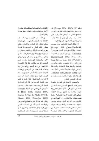 ‫ﻭﺍﻟﻁﻼﺒﻴـﺔ ﻭﺍﻟﻨﺴـﺎﺌﻴﺔ ﻭﻤﻨﻅﻤـﺎﺕ ﺤﻘـﻭﻕ‬
   ‫ـ‬         ‫ـ‬            ‫ـ‬         ‫ـ‬               ‫ﻭﻴﺸﻴﺭ "ﺃﺯﺍﺭﻴﺎ" )89 :4991 ‪ (Azarya‬ﺇﻟﻰ‬
‫ﺍﻹﻨﺴﺎﻥ، ﻭﺘﻁﺎﻟﺏ ﺒﺈﺼـﻼﺤﺎﺕ ﺩﻴﻤﻘﺭﺍﻁﻴـﺔ‬                  ‫ﺃﻨﻪ – ﺒﻤﺭﺍﻋﺎﺓ ﺍﻟﻭﻅـﺎﺌﻑ ﺍﻟﻤﺘﻭﻗﻌـﺔ ﻤـﻥ‬
                                ‫ﻭﺤﻜﻡ ﺃﻓﻀل.‬          ‫ﺍﻟﻤﺠﺘﻤﻊ ﺍﻟﻤﺩﻨﻰ – ﻻ ﻴﻤﻜﻥ ﺃﺨﺫ ﻭﺠﻭﺩﻩ ﻋﻠﻰ‬
‫ـﺔ ﻭﺭﺍﺀ ـﺩﻋﻭﺓ‬
       ‫ﺍﻟـ‬         ‫ـﺒﺎﺏ ﺍﻟﻘﺭﻴﺒـ‬ ‫ﺇﻥ ﺍﻷﺴـ‬             ‫ﻋﻼﺘﻪ، ﻭﺇﻨﻤﺎ ﻴﺠﺏ ﺃﻥ " ‪‬ﺒﻨﻰ" ﺃﻭ " ‪‬ﻌﺎﺩ ﺒﻨﺎﺅﻩ"‬
                                                               ‫ﻴ‬         ‫ﻴ‬
‫"ﻹﻋﺎﺩﺓ" ﺒﻨﺎﺀ ﺍﻟﻤﺠﺘﻤﻊ ﺍﻟﻤﺩﻨﻰ – ﻭﺍﻟﺘﻰ ﺘﺘﺒﻨﺎﻫﺎ‬               ‫ﺒﻤﺎ ﻴﻤﻜﻨﻪ ﻤﻥ ﺃﺩﺍﺀ ﺍﻟﻤﻬﺎﻡ ﺍﻟﻤﻭﻜﻭﻟﺔ ﺇﻟﻴﻪ.‬
‫ﻤﻌﻅﻡ ﺍﻟﻤﻨﻅﻭﺭﺍﺕ ﺍﻟﺴﺎﺌﺩﺓ، ﺒﻤﺎ ﻓﻴﻬﺎ ﺒـﺎﻟﻁﺒﻊ‬            ‫ﺇﻥ ﺘﺤﻠﻴل ﺍﻟﺤﻴﺎﺓ ﺍﻻﻨﺩﻤﺎﺠﻴﺔ ﻤـﻥ ﺤﻴـﺙ‬
‫ﻤﻨﻅﻭﺭ ﺍﻟﺒﻨﻙ ﺍﻟﺩﻭﻟﻰ – ﺫﺍﺕ ﺼـﻠﺔ ﻗﻭﻴـﺔ‬                 ‫ـﺩﻤﺎﺝ ,8891 ‪(Azarya‬‬           ‫ـﻙ ﻭﺍﻻﻨـ‬ ‫ﺍﻟﺘﻔﻜـ‬
‫ﺒﺘﻌﺯﻴﺯ ﺃﻫﺩﺍﻑ ﺍﻟﻠﺒﺭﻟﺔ، ﻭﺒﺎﻷﺨﺹ ﻀﻤﺎﻥ ﺃﻥ‬                ‫)4991، ﻭﻜﺫﻟﻙ ﻤﻘﻭﻻﺕ "ﺃﻟﺒﺭﺕ ﻫﻴﺭﺸﻤﺎﻥ"‬
‫ﺘﺭﺴﻴﺦ ﺍﻟﺴﻭﻕ ﻭﺍﻟﻘـﻭﻯ ﺍﻟﺩﻴﻤﻘﺭﺍﻁﻴـﺔ ﻟـﻥ‬                ‫‪ A. Hirschman‬ﻋﻥ "ﺍﻟﻭﺠﻭﺩ" ﻭ"ﺍﻟﺼﻭﺕ"‬
‫ﻴﻨﺘﻜﺱ ﻤﺭﺓ ﺃﺨﺭﻯ ﺃﻭ ﻴﺴﻘﻁ ﻓﻰ ﺃﻴﺩﻯ ﺍﻟﻬﻴﺎﻜل‬              ‫ـﻭﻻﺀ" )2991 ‪(Lemarchand‬‬             ‫ﻭ"ﺍﻟـــ‬
‫ﺍﻵﻤﺭﺓ ﻭﺍﻟﻤﺘﺴﻠﻁﺔ ﺍﻟﺘﻰ ﻜﺎﻨﺕ ﻤﺘﻨﻔـﺫﺓ ﻓـﻰ‬               ‫ﻭ"ﺍﻜﺘﺸﺎﻑ" ﺃﻥ ﻫﻨﺎﻙ ﻭﺠﻭﺩﺍ ﻤﺴـﺘﻘﻼ ﻗﻭﻴـﺎ‬
                                                    ‫ﹰ‬       ‫ﹰ‬          ‫ﹰ‬
‫ﺍﻟﻤﺎﻀﻰ ﺍﻟﻘﺭﻴﺏ. ﻭﻜﺎﻨﺕ ﺍﻟﻁﺭﻴﻘﺔ ﺍﻷﻓﻀـل‬                 ‫ﺨﺎﺭﺝ ﺍﻟﺩﻭﻟـﺔ ﺫﺍ ﻋﻨﺎﺼـﺭ ﻭﺍﻀـﺤﺔ ﻤـﻥ‬
‫ﻟﻬﺫﺍ ﺍﻟﻌﻤل ﻫﻰ ﺩﻋﻡ ﺍﻟﻤﺠﺘﻤـﻊ ﺍﻟﻤـﺩﻨﻰ ﺃﻭﻻ‬
‫ﹰ‬                                                   ‫ﺍﻟﻤﺴﺎﺀﻟﺔ ﻭﺍﻟﺩﻴﻤﻘﺭﺍﻁﻴﺔ ﺍﻟﺩﺍﺨﻠﻴـﺔ ﻭﺍﻟﻨﺸـﺎﻁ‬
‫ﻹﻋﻁﺎﺀ ﺃﻗﺴﺎﻡ ﻫﺎﻤﺔ ﻤﻥ ﺍﻟﻤﻭﺍﻁﻨﻴﻥ )ﻭﺨﺎﺼﺔ‬                ‫ﺍﻟﺠﻤﺎﻋﻰ ﺍﻟﻭﻟﻴﺩ ﺒﻤﺎ ﻴﻤﺜل ﻨﻘﺎﺌﺽ ﻟﻠﺤﺎل ﻋﻨﺩ‬
‫ﺍﻟﻁﺒﻘﺎﺕ ﺍﻟﻤﺘﻭﺴﻁﺔ( ﺃﺴﺒﺎﺏ ﺍﻟﻨﺠﺎﺡ ﻭﺇﺴـﻨﺎﺩ‬              ‫ﺍﻟﺩﻭﻟﺔ )6891 ‪..(Batton 1989, Bayart‬‬
‫ﺍﻟﻠﺒﺭﻟﺔ. ﺜﺎﻨﻴﺎ: ﺍﻟﻌﻤل ﻜﻜﺎﺒﺢ ﺃﻤـﺎﻡ ﺍﻟﺴـﻠﻁﺔ‬
                                  ‫ﹰ‬                 ‫ﻜل ﻫﺫﺍ ﻜﺎﻥ ﺒﻤﺜﺎﺒﺔ ﺇﺭﻫﺎﺼـﺎﺕ ﺒـﺎﻟﻨﻤﻭﺫﺝ‬
‫ﺍﻟﺯﺍﺌﺩﺓ ﻋﻥ ﺍﻟﺤﺩ ﻟﻠﺩﻭﻟﺔ. ﺜﺎﻟﺜﺎ: ﺘﻜﻤﻠﺔ ﺃﻭ ﺘﻘﺩﻴﻡ‬
                ‫ﹰ‬                                                        ‫ﺍﻟﻤﻌﺭﻓﻰ ﻟﻠﻤﺠﺘﻤﻊ ﺍﻟﻤﺩﻨﻰ.‬
‫ﺒﺩﻴل ﻟﻠﺘﻨﻤﻴﺔ ﺍﻟﻤﻭﺠﻬﺔ ﻤﻥ ﻗﺒل ﺍﻟﺩﻭﻟﺔ، ﺘﻠـﻙ‬            ‫ﻭﺃﺼﺒﺤﺕ ﺍﻷﻋﻤﺩﺓ ﺍﻟﺘﻰ ﻗﺎﻤـﺕ ﻋﻠﻴﻬـﺎ‬
‫ﺍﻟﺘﻨﻤﻴﺔ ﺍﻟﺘﻰ ﺒﺎﺘﺕ ﻤﺴـﺘﺤﻴﻠﺔ ﻓﻌﻠﻴـﺎ ﺒﺴـﺒﺏ‬             ‫ﻤﺸﺭﻭﻋﺎﺕ ﺍﻟﻤﺠﺘﻤﻊ ﺍﻟﻤـﺩﻨﻰ ﺘﺘﻤﺜـل ﻓـﻰ‬
‫ﺍﻷﻤﺭﺍﺽ ﺍﻟﺘﻰ ﺘﻌﺎﻨﻰ ﻤﻨﻬﺎ ﺍﻟﺩﻭﻟﺔ ‪(Molutsi‬‬              ‫ﺍﻻﻨﻜﻤﺎﺵ ﺍﻟﻜﺒﻴﺭ ﻓﻰ ﺍﻟﺘﺄﻴﻴﺩ ﺍﻟﺫﻯ ﺘﺤﻅﻰ ﺒﻪ‬
‫,9891 ‪& Holm 1990, Bratton‬‬                          ‫ﺍﻟﺩﻭﻟﺔ، ﻭﺨﺎﺼﺔ ﺒﻌﺩ ﺘﻁﺒﻴﻕ ﺴﻴﺎﺴﺎﺕ ﺍﻟﺘﻜﻴﻑ‬
‫,‪Bratton & Van der Walle 1992 b‬‬                     ‫ﺍﻟﻬﻴﻜﻠﻰ ﺍﻟﺘﻰ ﺍﻓﺘﻘﺩﺕ "ﺍﻟﻭﺠﻪ ﺍﻹﻨﺴﺎﻨﻰ"، ﻭﻨﺸﺄﺓ‬
‫)0991 ‪.Bayart 1986, Doornbos‬‬                        ‫ﻨﺨﺏ ﻤﻀﺎﺩﺓ ﻤﺘﺯﺍﻴﺩﺓ ﻓـﻰ ﺃﻭﺯﺍﻨﻬـﺎ ﻗﻁـﻊ‬
‫ﻭﻴﻤﻜﻥ ﻓﻬﻡ ﺠﺩﺓ ﺃﻭ ﻨﺸﻭﺀ ﺍﻟﻤﺠﺘﻤﻊ ﺍﻟﻤﺩﻨﻰ ﻤﻥ‬             ‫ﺍﻟﻜﺜﻴﺭﻭﻥ ﻤﻥ ﺃﻓﺭﺍﺩﻫﺎ ﺍﻟﺴﺒل ﺒﻴـﻨﻬﻡ ﻭﺒـﻴﻥ‬
‫ﺯﺍﻭﻴﺔ ﺘﻠﻙ ﺍﻟﻤﻬﺎﻡ، ﺃﻤﺎ ﻓﻰ ﺍﻟﺤـﺎﻻﺕ ﺍﻟﺘـﻰ‬              ‫ﺍﻟﺤﻜﻭﻤ ـﺎﺕ ﺍﻟﻘﺎﺌﻤ ـﺔ ﻭﺍﻟﺘﺤﻘ ـﻭﺍ ﺒﺼ ـﻔﻭﻑ‬
                                                          ‫ـ‬        ‫ـ‬           ‫ـ‬        ‫ـ‬
‫ﺘﻜﻭﻥ ﻓﻴﻬﺎ ﻫﻴﺎﻜل ﻫﺫﺍ ﺍﻟﻤﺠﺘﻤﻊ ﻤﻅﻬﺭﻴـﺔ ﺃﻭ‬              ‫ﺍﻟﻤﻌﺎﺭﻀﺔ ﺍﻟﺘﻰ ﺘﻘﻭﺩﻫﺎ ﺘﺤﺎﻟﻔﺎﺕ ﺤﻀﺭﻴﺔ ﻤﻥ‬
‫ﻀﻌﻴﻔﺔ ﺒﺴﺒﺏ ﻀـﺭﺒﺎﺕ ﺍﻟـﻨﻅﻡ ﺍﻟﺴـﻠﻁﻭﻴﺔ‬                  ‫ﺍﻟﻨﻘﺎﺒ ـﺎﺕ ﺍﻟﻌﻤﺎﻟﻴ ـﺔ ﻭﺍﻻﺘﺤ ـﺎﺩﺍﺕ ﺍﻟﻤﻬﻨﻴ ـﺔ‬
                                                      ‫ـ‬              ‫ـ‬          ‫ـ‬         ‫ـ‬

‫٣١‬                      ‫اﻟﻤﺠﻠﺪ رﻗﻢ)٣( أآﺘﻮﺑﺮ ٠٠٠٢‬
 