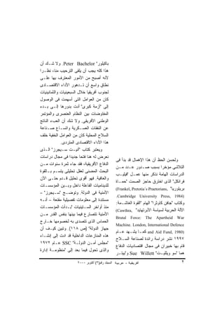 ‫ﺒﺎﻜﻴﻠﻭﺭ" ‪ .Peter Bachelor‬ﻭﻻ ﺸـﻙ ﺃﻥ‬
‫ﻫﺫﺍ ﻜﻠﻪ ﻴﺠﺏ ﺃﻥ ﻴﻠﻘﻰ ﺍﻟﺘﺭﺤﻴﺏ ﻤﻨﺎ، ﻨﻅـﺭﺍ‬
‫ﹰ‬
‫ﻷﻨﻪ ﺃﺼﺒﺢ ﻤﻥ ﺍﻷﻤﻭﺭ ﺍﻟﻤﻌﺘﺭﻑ ﺒﻬﺎ ﻋﻠـﻰ‬
‫ﻨﻁﺎﻕ ﻭﺍﺴﻊ ﺃﻥ ﺘـﺩﻫﻭﺭ ﺍﻷﺩﺍﺀ ﺍﻻﻗﺘﺼـﺎﺩﻯ‬
‫ﻟﺠﻨﻭﺏ ﺃﻓﺭﻴﻘﻴﺎ ﺨﻼل ﺍﻟﺴﺒﻌﻴﻨﻴﺎﺕ ﻭﺍﻟﺜﻤﺎﻨﻴﻨﻴﺎﺕ‬
‫ﻜﺎﻥ ﻤﻥ ﺍﻟﻌﻭﺍﻤل ﺍﻟﺘﻰ ﺃﺴﻬﻤﺕ ﻓﻰ ﺍﻟﻭﺼﻭل‬
‫ﺇﻟﻰ "ﺃﺯﻤﺔ ﻜﺒﺭﻯ" ﺃﺩﺕ ﺒﺩﻭﺭﻫﺎ ﺇﻟـﻰ ﺒـﺩﺀ‬
‫ﺍﻟﻤﻔﺎﻭﻀﺎﺕ ﺒﻴﻥ ﺍﻟﻨﻅﺎﻡ ﺍﻟﻌﻨﺼﺭﻯ ﻭﺍﻟﻤﺅﺘﻤﺭ‬
‫ﺍﻟﻭﻁﻨﻰ ﺍﻷﻓﺭﻴﻘﻰ. ﻭﻻ ﺸﻙ ﺃﻥ ﺍﻟﻌﺏﺀ ﺍﻟﻨﺎﺘﺞ‬
‫ﻋﻥ ﺍﻟﻨﻔﻘﺎﺕ ﺍﻟﻌﺴـﻜﺭﻴﺔ ﻭﺍﺘﺴـﺎﻉ ﺼـﻨﺎﻋﺔ‬
‫ﺍﻟﺴﻼﺡ ﺍﻟﻤﺤﻠﻴﺔ ﻜﺎﻥ ﻤﻥ ﺍﻟﻌﻭﺍﻤل ﺍﻟﺨﻔﻴﺔ ﺨﻠﻑ‬
             ‫ﻫﺫﺍ ﺍﻷﺩﺍﺀ ﺍﻻﻗﺘﺼﺎﺩﻯ ﺍﻟﻤﺘﺭﺩﻯ.‬
‫ﻭﻴﻌﺘﺒﺭ ﻜﺘﺎﺏ "ﺃﻨﻴـﺕ ﺴـﻴﺠﺭﺯ" ﺍﻟـﺫﻯ‬
‫ﻨﻌﺭﺽ ﻟﻪ ﻫﻨﺎ ﻓﺘﺤﺎ ﺠﺩﻴﺩﺍ ﻓﻰ ﻤﺠﺎل ﺩﺭﺍﺴﺎﺕ‬
                   ‫ﹰ‬     ‫ﹰ‬
                                                  ‫ﻭﻟﺤﺴﻥ ﺍﻟﺤﻅ ﺃﻥ ﻫﺫﺍ ﺍﻹﻫﻤﺎل ﻗﺩ ﺒﺩﺃ ﻓﻰ‬
‫ﺍﻟﺩﻓﺎﻉ ﺍﻷﻓﺭﻴﻘﻴﺔ، ﻓﻘﺩ ﺠﺎﺀ ﺜﻤﺭﺓ ﺴﻨﻭﺍﺕ ﻤـﻥ‬
                                                  ‫ﺍﻟﺘﻼﺸﻰ ﻤﺅﺨﺭﺍ ﺒﺴﺒﺏ ﺼـﺩﻭﺭ ﻋـﺩﺩ ﻤـﻥ‬
                                                                               ‫ﹰ‬
‫ﺍﻟﺒﺤﺙ ﺍﻟﻤﻀﻨﻰ ﻟﻌﻘل ﺘﺤﻠﻴﻠﻰ ﻴﺘﺴـﻡ ﺒـﺎﻟﻘﻭﺓ‬
                                                  ‫ﺍﻟﺩﺭﺍﺴﺎﺕ ﺍﻟﻬﺎﻤﺔ ﻨﺫﻜﺭ ﻤﻨﻬﺎ ﻋﻤـل "ﻓﻴﻠﻴـﺏ‬
‫ﻭﺍﻟﻌﺎﻓﻴﺔ. ﻓﻬﻭ ﺃﻗﻭﻯ ﺘﺤﻠﻴل ﻗـﺩﻡ ﺤﺘـﻰ ﺍﻵﻥ‬
                                                  ‫ﻓﺭﺍﻨﻜل" ﺍﻟﺫﻯ ﺍﺨﺘﺭﻕ ﺤﺎﺠﺯ ﺍﻟﺼﻤﺕ "ﺤﻤـﺎﺓ‬
‫ﻟﻠﺩﻴﻨﺎﻤﻴﺎﺕ ﺍﻟﻔﺎﻋﻠﺔ ﺩﺍﺨل ﻭﺒـﻴﻥ ﺍﻟﻤﺅﺴﺴـﺎﺕ‬
                                                  ‫ﺒﺭﻴﺘﻭﺭﻴﺎ" ,‪(Frankel, Pretotia`s Praetorians‬‬
‫ﺍﻷﻤﻨﻴﺔ ﻓﻰ ﺍﻟﺩﻭﻟﺔ. ﻭﺘﻭﻀـﺢ "ﺴـﻴﺠﺭﺯ" –‬
                                                  ‫)4891 ,‪.Cambridge University Press‬‬
‫ﻤﺴﺘﻨﺩﺓ ﺇﻟﻰ ﻤﻌﻠﻭﻤﺎﺕ ﺘﻔﺼﻴﻠﻴﺔ ﻤﻘﻨﻌﺔ – ﺃﻨـﻪ‬
                                                  ‫ﻭﻜﺘﺎﺏ "ﺠﺎﻓﻥ ﻜﺎﻭﺜﺭﺍ" ﺍﻟﻬﺎﻡ "ﺍﻟﻘﻭﺓ ﺍﻟﻐﺎﺸـﻤﺔ:‬
‫ﻤﻨﺫ ﺃﻭﺍﺨﺭ ﺍﻟﺴـﺘﻴﻨﻴﺎﺕ "ﺒـﺩﺃﺕ ﺍﻟﻤﺅﺴﺴـﺎﺕ‬
                                                  ‫ﺍﻵﻟﺔ ﺍﻟﺤﺭﺒﻴﺔ ﻟﺴﻴﺎﺴﺔ ﺍﻷﺒﺭﺘﻬﺎﻴﺩ" ,‪(Cawthra‬‬
‫ﺍﻷﻤﻨﻴﺔ ﺘﺘﺼﺎﺭﻉ ﻓﻴﻤﺎ ﺒﻴﻨﻬﺎ ﺒﻨﻔﺱ ﺍﻟﻘﺩﺭ ﻤـﻥ‬
                                                  ‫‪Brutal‬‬   ‫:‪Force‬‬   ‫‪The‬‬    ‫‪Apartheid‬‬    ‫‪War‬‬
‫ﺍﻟﺤﻤﺎﺱ ﺍﻟﺫﻯ ﺘﺘﺼﺩﻯ ﺒﻪ ﻟﺨﺼﻭﻤﻬﺎ ﺨـﺎﺭﺝ‬
                                                  ‫‪Machine. London, International Defence‬‬
‫ﺠﻬﺎﺯ ﺍﻟﺩﻭﻟﺔ" )ﺹ ٨١١(. ﻭﺘﺒﻴﻥ ﻜﻴـﻑ ﺃﻥ‬
                                                  ‫)0891 ,‪ and Aid Fund‬ﻜﻤـﺎ ﻴﺸـﻬﺩ ﻋـﺎﻡ‬
‫ﻫﺫﻩ ﺍﻟﻤﻨﺎﺯﻋﺎﺕ ﺍﻟﺩﺍﺨﻠﻴﺔ ﻗﺩ ﺍﺩﺕ ﺇﻟﻰ ﺇﻨﺸـﺎﺀ‬
                                                  ‫٧٩٩١ ﻨﺸﺭ ﺩﺭﺍﺴﺔ ﺭﺍﺌﺩﺓ ﻟﺼﻨﺎﻋﺔ ﺍﻟﺴـﻼﺡ‬
‫"ﻤﺠﻠﺱ ﺃﻤـﻥ ﺍﻟﺩﻭﻟـﺔ" ‪ SSC‬ﻋـﺎﻡ ٢٧٩١‬
                                                  ‫ﻗﺎﻡ ﺒﻬﺎ ﺨﺒﻴﺭﺍﻥ ﻓﻰ ﻤﺠﺎل ﺍﻗﺘﺼﺎﺩﻴﺎﺕ ﺍﻟﺩﻓﺎﻉ‬
‫ﻭﺍﻟﺫﻯ ﺘﺤﻭل ﻓﻴﻤﺎ ﺒﻌﺩ ﺇﻟﻰ "ﻤﻨﻅﻭﻤـﺔ ﺇﺩﺍﺭﺓ‬
                                                  ‫ﻫﻤﺎ "ﺴﻭ ﻭﻴﻠﻠﻴـﺕ" ‪ Sue Willett‬ﻭ"ﺒﻴﺘـﺭ‬
                      ‫اﻟﻤﺠﻠﺪ رﻗﻢ)٣( أآﺘﻮﺑﺮ ٠٠٠٢‬                                            ‫٢‬
 