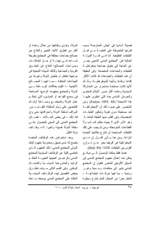 ‫ﺍﻟﺩﻭﻟﺔ، ﻭﺘﺅﺩﻯ ﻭﻅﺎﺌﻔﻬﺎ ﻤﻥ ﺨﻼل ﻭﺍﺤﺩﺓ ﺃﻭ‬              ‫ﻓﺼﻴﻼ ﺃﺴﺎﺴﻴﺎ ﻓﻰ "ﺠﻴﺵ ﺍﻟﻤﻌﺎﺭﻀﺔ" ﺒﺴﺒﺏ‬
                                                                                ‫ﹰ‬      ‫ﹰ‬
‫ﺃﻜﺜﺭ ﻤﻥ ﺍﻟﻁﺭﻕ ﺍﻵﺘﻴﺔ: ﺍﻟﺘﻌﺒﻴﺭ ﻭﺍﻟﺩﻓﺎﻉ ﻋﻥ‬            ‫ﻗﺩﺭﺘﻬﺎ ﺍﻟﻤﻠﺤﻭﻅﺔ ﻋﻠﻰ ﺍﻟﺘﻌﺒﺌـﺔ ﻤـﻥ ﻗﺒـل‬
‫ﻤﺼﺎﻟﺢ ﺠﻤﺎﻋﺎﺕ ﻤﺨﺘﻠﻔﺔ ﻓﻰ ﺍﻟﻤﺠﺘﻤﻊ ﺒﻁﺭﻴﻘﺔ‬              ‫ﺍﻟﻁﺒﻘﺎﺕ ﺍﻟﻁﻠﻴﻌﻴﺔ. ﺃﻤﺎ ﻓـﻰ ﻓﺘـﺭﺓ ﺍﻟﻠﺒﺭﻟـﺔ‬
‫ﺘﺴ ـﺎﻋﺩ ﻓ ـﻰ ﺘﻬﺩﺌ ـﺔ ﺃﻭ ﺤ ـل ﺍﻟﺨﻼﻓ ـﺎﺕ‬
   ‫ـ‬         ‫ـ‬        ‫ـ‬       ‫ـ‬      ‫ـ‬             ‫ﺍﻟﺤﺎﻟﻴﺔ ﻓﺈﻥ "ﺍﻟﻤﺠﺘﻤﻊ ﺍﻟﻤﺩﻨﻰ ﺍﻟﺸﻌﺒﻰ ﻴﻌﺒـﺭ‬
‫ﻭﺼﺭﺍﻋﺎﺕ ﺍﻟﻤﺼﺎﻟﺢ؛ ﺍﻟﺩﻓﺎﻉ ﻋﻥ ﺍﻟﺤﻘـﻭﻕ‬                 ‫ﻋﻥ ﺍﻟﺤﺎﺠﺔ ﺇﻟﻰ ﺤﻘﻭﻕ ﺠﻤﺎﻋﻴﺔ ﺩﻴﻤﻘﺭﺍﻁﻴـﺔ‬
‫ﺍﻟﻔﺭﺩﻴﺔ ﻭﺍﻟﺠﻤﺎﻋﻴﺔ ﻭﻜﺫﻟﻙ ﺍﻟﺴﻴﺎﺩﺓ ﺍﻟﺸﻌﺒﻴﺔ ﻓﻰ‬         ‫ﻟﻠﻁﺒﻘﺎﺕ ﻭﺍﻟﺠﻤﺎﻋﺎﺕ ﺍﻟﻤﺨﻀﻌﺔ. ﻭﻓﻰ ﺍﻟﺤﻘﻴﻘﺔ‬
‫ﻤﻭﺍﺠﻬﺔ ﺘﻐﻠﻐل ﺍﻭ ﻁﻐﻴﺎﻥ ﺍﻟﺩﻭﻟﺔ ﻭﻏﻴﺭﻫﺎ ﻤﻥ‬             ‫ﺃﻥ ﻫﺫﻩ ﺍﻟﻁﺒﻘﺎﺕ ﻭﺍﻟﺠﻤﺎﻋﺎﺕ ﻗﺩ ﻜﺎﻨﺕ ﺍﻷﻜﺜﺭ‬
‫ﺍﻟﺠﻤﺎﻋﺎﺕ ﺍﻟﻤﺘﻨﻔﺫﺓ – ﺒﻤـﺎ ﻓﻴﻬـﺎ ﺍﻟﻤﺼـﺎﻟﺢ‬            ‫ﺇﻗﺩﺍﻤﺎ ﻭﺩﻓﺎﻋﺎ ﻭﺘﺄﻴﻴﺩﺍ ﻟﻠﺩﻴﻤﻘﺭﺍﻁﻴـﺔ، ﻭﺫﻟـﻙ‬
                                                                          ‫ﹰ‬       ‫ﹰ‬      ‫ﹰ‬
‫ﺍﻷﺠﻨﺒﻴﺔ -؛ ﺍﻟﻘﻴﺎﻡ ﺒﻌﻼﻗﺎﺕ ﺍﻟﻭﺴـﺎﻁﺔ ﺒـﻴﻥ‬             ‫ﻷﻨﻬﺎ ﻜﺎﻨﺕ ﻤﺴﺘﺒﻌﺩﺓ ﺒﺎﺴﺘﻤﺭﺍﺭ ﻤﻥ ﺍﻟﻤﺸﺎﺭﻜﺔ‬
‫ﺍﻟﺩﻭﻟﺔ ﻭﺍﻟﻤﺠﺘﻤﻊ ﺒﻤﻔﻬﻭﻤﻪ ﺍﻟﻭﺍﺴﻊ؛ ﺍﻟﻤﺴﺎﻫﻤﺔ‬           ‫ﺍﻟﺴﻴﺎﺴﻴﺔ ﻭﻋﺎﻨﺕ ﺃﻜﺜﺭ ﺼﻭﺭ ﺍﻹﻴﻼﻡ ﺍﻟﻤﻌﻨﻭﻯ‬
‫ﻓﻰ ﻭﻀﻊ ﺍﻟﻘﻭﺍﻋﺩ ﺃﻭ ﺍﻟﻤﺒﺎﺩﻯﺀ ﺍﻟﺘﻰ ﺘﺤﻜـﻡ‬              ‫ﻭﺍﻟﺤﺭﻤﺎﻥ ﺍﻟﻤﺎﺩﻯ ﺤﺩﺓ ﺍﻟﺘﻰ ﺍﻨﻁﻭﻯ ﻋﻠﻴﻬـﺎ‬
‫ﻋﻤل ﺍﻟﺩﻭﻟﺔ ﻭﺍﻟﻤﺠﺘﻤـﻊ ﻭﻤﺴـﺎﺀﻟﺔ ﺃﻭﻟﺌـﻙ‬               ‫ﻫﺫﺍ ﺍﻻﺴﺘﺒﻌﺎﺩ" )88 :5991 ‪ .(Fatton‬ﻭﻤﻥ‬
‫ﺍﻟﻘﺎﺒﻀﻴﻥ ﻋﻠﻰ ﺯﻤﺎﻡ ﺍﻟﺴﻠﻁﺔ؛ ﺍﻟﻘﻴـﺎﻡ ﺒـﺩﻭﺭ‬            ‫ﺍﻟﻤﺘﺼﻭﺭ ﻋﻠﻰ ﻀﻭﺀ ﺫﻟﻙ ﺃﻥ "ﺍﻟﺩﻴﻤﻘﺭﺍﻁﻴـﺔ‬
‫ﺍﻟﻤﺭﺍﻗﺏ ﻟﺴﻠﻁﺔ ﺍﻟﺩﻭﻟﺔ ﻭﺍﻨﺤﺭﺍﻓﺎﺘﻬﺎ ﺤﺘﻰ ﻭﺇﻥ‬           ‫ﹸﻌﺩ ﻤﺴﺘﺤﻴﻠﺔ ﺒﺩﻭﻥ ﺘﻘﻭﻴﺔ ﻭﺘﻤﻜﻴﻥ ﺍﻟﻁﺒﻘـﺎﺕ‬   ‫ﺘ‬
‫ﻗﺎﺩ ﺫﻟﻙ – ﻓﻰ ﺒﻌﺽ ﺍﻟﺤـﺎﻻﺕ – ﻓﺼـﺎﺌل‬                  ‫ﺍﻟﻤﺨﻀﻌﺔ، ﻭﻓﻰ ﺍﻟﻘﻠﺏ ﻤﻨﻬﺎ ﺍﻟﻁﺒﻘﺔ ﺍﻟﻌﺎﻤﻠـﺔ.‬
‫ﺍﻟﻤﺠﺘﻤﻊ ﺍﻟﻤﺩﻨﻰ ﺇﻟﻰ ﺍﻟﺴﻌﻰ ﻟﻠﺤﺼﻭل ﻋﻠـﻰ‬               ‫ﻭﻫﻭ ﺍﻷﻤﺭ ﺍﻟﺫﻯ ﻻ ﻴﺤﺒﺫﻩ ﺤﻜﺎﻡ ﺍﻟﺴـﻠﺏ ﻭﻻ‬
‫ﺴﻠﻁﺔ ﺍﻟﺩﻭﻟﺔ ﻨﻔﺴﻬﺎ؛ ﻭﺃﺨﻴﺭﺍ: ﺃﺩﺍﺀ ﻭﻅـﺎﺌﻑ‬
                ‫ﹰ‬                                  ‫ﺍﻟﻘﻁﺎﻋﺎﺕ ﺍﻟﻤﺘﻭﺴﻁﺔ، ﻭﻤﻥ ﺜﻡ ﻴﺠﺏ ﻋﻠﻰ ﺘﻠﻙ‬
                               ‫ﺩﻭﻟﺔ ﺍﻟﻅل.‬          ‫ﺍﻟﻁﺒﻘﺎﺕ ﺍﻟﻤﺴﺘﺒﻌﺩﺓ ﺃﻥ ﺘﻨﺘﺯﻉ ﻤﻜﺎﻨﺘﻬﺎ ﺍﻟﺠﺩﻴﺩﺓ‬
‫ﻭﺒﻌﺩ ﺍﺴﺘﻌﺭﺍﺽ ﻫﺫﻩ ﺍﻟﻭﻅﺎﺌﻑ ﺍﻟﻤﺘﻌﺩﺩﺓ‬                  ‫ﺍﻨﺘﺯﺍﻋﺎ. ﻭﻤﻥ ﻫﻨﺎ ﻴـﺄﺘﻰ ﺍﻟﻘـﻭل ﺇﻥ ﻤـﺩﻯ‬
                                                                                      ‫ﹰ‬
‫ﻴﺘﻀﺢ ﻟﻨﺎ ﻤﺩﻯ ﻀﻴﻕ ﻭﻤﺤﺩﻭﺩﻴﺔ ﻤﻔﻬﻭﻡ ﺍﻟﺒﻨﻙ‬              ‫ﺍﻟﺩﻴﻤﻘﺭﺍﻁﻴﺔ ﻓﻰ ﺃﻓﺭﻴﻘﻴﺎ ﻴﻌﺒﺭ ﻋـﻥ ﺘـﻭﺍﺯﻥ‬
‫ﺍﻟﺩﻭﻟﻰ ﻟﻠﻤﺠﺘﻤﻊ ﺍﻟﻤﺩﻨﻰ، ﺫﻟﻙ ﺍﻟﻤﻔﻬﻭﻡ ﺍﻟـﺫﻯ‬               ‫ﺍﻟﻘﻭﻯ ﺒﻴﻥ ﺍﻟﻁﺒﻘﺎﺕ ﺍﻟﺜﻼﺙ" )98 :‪.(Ibid‬‬
‫ﺘﻐﺎﻀﻰ ﻜﻠﻴﺔ ﻋﻥ ﺍﻟﻭﻅﺎﺌﻑ ﺍﻟﺴﻴﺎﺴﻴﺔ ﻟﻠﻤﺠﺘﻤﻊ‬             ‫ﻋﻨﺩﺌﺫ ﻓﻘﻁ ﻴﻤﻜﻨﻨﺎ ﺍﻟﻭﺼﻭل ﺇﻟـﻰ ﻤﻭﻗـﻊ‬
‫ﺍﻟﻤﺩﻨﻰ ﺒﺎﻟﺭﻏﻡ ﻤﻥ ﺃﻫﻤﻴﺘﻬﺎ ﺍﻟﺤﻴﻭﻴـﺔ ﻟﻠﺤﻜـﻡ‬           ‫ﻴﻤﻜﻥ ﻤﻨﻪ ﺇﻋﻤﺎل ﻤﻔﻬﻭﻡ ﺍﻟﻤﺠﺘﻤﻊ ﺍﻟﻤﺩﻨﻰ ﻓﻰ‬
‫ﺍﻟﺭﺸﻴﺩ ﻭﺍﻟﻤﺸﺭﻭﻋﻴﺔ ﺍﻟﺴﻴﺎﺴـﻴﺔ ﻭﺍﻟﺘﻤﺎﺴـﻙ‬              ‫ﺍﻟﺴﻴﺎﻕ ﺍﻷﻓﺭﻴﻘﻰ ﺍﻟﺨﺎﺹ. ﻓﻨﻘﻭل ﺇﻥ ﺍﻟﻤﺠﺘﻤﻊ‬
‫ﺍﻟﻭﻁﻨﻰ. ﻭﻓﻰ ﺍﻟﻘﺴﻡ ﺍﻟﺘﺎﻟﻰ ﺴـﻭﻑ ﻨﺘﻁـﺭﻕ‬               ‫ﺍﻟﻤﺩﻨﻰ ﻴﺸﻴﺭ ﺇﻟﻰ ﻤﻨﻅﻤﺎﺕ ﺭﺴـﻤﻴﺔ ﻭﻏﻴـﺭ‬
‫ﺒﺒﻌﺽ ﺍﻟﺘﻔﺼﻴل ﻟﻬﺫﻩ ﺍﻟﻭﻅـﺎﺌﻑ ﺍﻟﺴﻴﺎﺴـﻴﺔ‬               ‫ﺭﺴﻤﻴﺔ – ﺒﻤﺎ ﻓﻴﻬﺎ ﺤﺭﻜـﺎﺕ ﺍﺠﺘﻤﺎﻋﻴـﺔ –‬
‫ﺍﻟﻤﻠﻘﺎﺓ ﻋﻠﻰ ﺍﻟﻤﺠﺘﻤﻊ ﺍﻟﻤﺩﻨﻰ ﺒﻭﺼﻔﻪ ﺴـﺎﺤﺔ‬             ‫ﺘﺸﻐل ﺤﻴﺯﺍ ﻤﻥ ﺍﻟﻤﺠﺎل ﺍﻟﻌﺎﻡ ﺨﺎﺭﺝ ﺴﻴﻁﺭﺓ‬
                                                                                    ‫ﹰ‬

                       ‫اﻟﻤﺠﻠﺪ رﻗﻢ)٣( أآﺘﻮﺑﺮ ٠٠٠٢‬                                          ‫٤٢‬
 