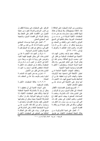 ‫ﺍﻟﺘﺭﻜﻴﺯ ﻋﻠﻰ ﺍﻟﻤﺤﻠﻴﺎﺕ، ﻓﻰ ﻤﺤﺎﻭﻟﺔ ﻟﻠﺘﻘﻠﻴـل‬          ‫ﻴﺴﺘﺨﺩﻤﻭﻥ ﻤﻥ ﺁﻟﻴﺎﺕ ﻟﻠﺴﻴﻁﺭﺓ ﻋﻠﻰ ﺍﻟﻌﻼﻗﺔ )‬
‫ﻤﻥ ﺍﻟﺩﻭﺭ ﺍﻟﻤﺭﻜﺯﻯ ﻟﻠﺩﻭﻟﺔ، ﻜﺠﺯﺀ ﻤﻥ ﻋﻤﻠﻴﺔ‬            ‫01 :7891 ‪ .(Tkajese‬ﻭﻗﺩ ﻟﻭﺤﻅ ﺃﻥ ﻫﻨﺎﻙ‬
‫ﺍﻟﺘﺤﻭل ﻤﻥ ﺍﻻﻗﺘﺼﺎﺩ ﺍﻟﻘﺎﺌﻡ ﻋﻠﻰ ﺍﻟﺘﺨﻁـﻴﻁ‬             ‫ﺸﺒﻬﺔ ﺘﻜﺘﻨﻑ ﻭﺠﻭﺩ ﻤﻤﺎﺭﺴﺎﺕ ﺒﻌـﺽ ﻫـﺫﻩ‬
‫ﻭﺘﺩﺨل ﺍﻟﺩﻭﻟﺔ، ﺇﻟﻰ ﺍﻗﺘﺼﺎﺩ ﺍﻟﺴﻭﻕ، ﻭﺘﺸﺠﻴﻌﺎ‬           ‫ﺍﻟﻤﻨﻅﻤﺎﺕ ﺍﻷﻫﻠﻴﺔ ﺍﻟﺩﻭﻟﻴﺔ ﻓـﻰ ﻋـﺩﺩ ﻤـﻥ‬
                       ‫ﻟﻨﻤﻭ ﺍﻟﻤﺠﺘﻤﻊ ﺍﻟﻤﺤﻠﻰ.‬       ‫ﺍﻟﻤﺠﺘﻤﻌﺎﺕ ﺍﻟﻌﺭﺒﻴﺔ، ﺒﺤﻜﻡ ﺘﻐﻠﻐﻠﻬﺎ ﻓﻰ ﺍﻟﻨﺴﻴﺞ‬
‫٣- ﺍﻟﻌﻤل ﻋﻠﻰ ﺘﻨﻤﻴﺔ ﻤﺅﺴﺴﺎﺕ ﺍﻟﻤﺠﺘﻤﻊ‬                 ‫ﺍﻟﻌﺭﻗﻰ ﻭﺍﻻﺠﺘﻤـﺎﻋﻰ ﻭﺍﻟﻁﺒﻘـﻰ ﻟﻠﻤﺠﺘﻤـﻊ‬
‫ﺍﻟﻤﺩﻨﻰ، ﺨﺎﺼﺔ ﺘﻠـﻙ ﺍﻟﺘـﻰ ﺘﺘﺒﻨـﻰ ﺍﻟﻔﻜـﺭ‬             ‫ﻭﺤﺭﺼﻬﺎ ﺒﺸﻜل ﺃﻭ ﺒـﺂﺨﺭ، ﻋﻠـﻰ ﺇﺜـﺎﺭﺓ‬
‫ﺍﻟﻠﻴﺒﺭﺍﻟﻰ، ﻭﺘﺩﺍﻓﻊ ﻋﻥ ﻗﻀـﺎﻴﺎ ﺍﻟﺩﻴﻤﻘﺭﺍﻁﻴـﺔ‬          ‫ﺍﻟﻨﻌﺭﺍﺕ ﻭﺍﻟﺼﺭﺍﻋﺎﺕ ﺍﻟﻁﺎﺌﻔﻴـﺔ ﻭﺍﻟﻌﺭﻗﻴـﺔ‬
            ‫ﺍﻟﻐﺭﺒﻴﺔ ﻭﺤﻘﻭﻕ ﺍﻹﻨﺴﺎﻥ ﺍﻟﺴﻴﺎﺴﻴﺔ.‬                            ‫)ﻭﻨﺎﺱ ٠٩٩١: ٩٦٢(.‬
‫٤- ﺘﺭﻜ ـﺯ ﺍﻟﺠﻬ ـﺎﺕ ﺍﻷﺠﻨﺒﻴ ـﺔ ﻋﻠ ـﻰ‬
  ‫ـ ـ‬                 ‫ـ‬       ‫ـ‬                   ‫ﻭﻴﺨﺘﻠﻑ ﺤﺠﻡ ﺘﻭﺍﺠﺩ ﻭﺘﻌﺎﻭﻥ ﺍﻟﻬﻴﺌـﺎﺕ‬
‫ﺍﻟﻤﺸﺭﻭﻋﺎﺕ ﺍﻟﺘﻰ ﻴﻤﻜﻥ ﺘﻘﻴﻴﻤﻬﺎ ﺘﻘﻴﻴﻤﺎ ﻜﻤﻴﺎ،‬          ‫ﺍﻷﺠﻨﺒﻴﺔ ﻤﻊ ﺍﻟﻤﻨﻅﻤﺎﺕ ﺍﻟﻭﻁﻨﻴﺔ ﻤﻥ ﻗﻁﺭ ﺇﻟﻰ‬
‫ﻭﺘﺤﺭﺹ ﻋﻠﻰ ﺭﺅﻴﺔ ﻨﺘـﺎﺌﺞ ﺴـﺭﻴﻌﺔ، ﺩﻭﻥ‬                 ‫ﺁﺨﺭ، ﺒﺤﺴﺏ ﺘﺎﺭﻴﺦ ﺍﻟﻌﻼﻗﺔ، ﻭﻤﺩﻯ ﺍﻨﻔﺘـﺎﺡ‬
‫ﺍﻷﺨﺫ ﻓﻰ ﺍﻻﻋﺘﺒـﺎﺭ ﺃﻫﻤﻴـﺔ ﺒﻨـﺎﺀ ﻗـﺩﺭﺍﺕ‬              ‫ﻨﻅﺎﻡ ﺍﻟﺩﻭﻟﺔ ﻋﻠﻰ ﺍﻟﻌﺎﻟﻡ ﺍﻟﺨﺎﺭﺠﻰ. ﻭﻜـﺫﻟﻙ‬
‫ﺍﻟﻤﻨﻅﻤﺔ، ﻭﻟﺫﻟﻙ ﻓـﺈﻥ ﺍﻟﻤﻨﻅﻤـﺎﺕ ﺍﻷﻫﻠﻴـﺔ‬             ‫ﺃﻫﻤﻴﺔ ﺍﻟﺩﻭﻟﺔ ﺍﻟﻤﻌﺎﻨﺔ، ﻭﻤﻨﻅﻤﺎﺘﻬـﺎ ﺍﻷﻫﻠﻴـﺔ‬
‫ﺍﻟﻤﻌﺎﻨﺔ، ﺘﻨﺨﻔﺽ ﻜﻔﺎﺀﺘﻬـﺎ ﺒﻤﺠـﺭﺩ ﺍﻨﺘﻬـﺎﺀ‬                     ‫ﺍﻗﺘﺼﺎﺩﻴﺎ ﻭﺴﻴﺎﺴﻴﺎ، ﻟﻠﺠﻬﺔ ﺍﻷﺠﻨﺒﻴﺔ.‬
           ‫ﺍﻟﻤﺸﺭﻭﻋﺎﺕ ﻓﻰ ﻜﺜﻴﺭ ﻤﻥ ﺍﻷﺤﻴﺎﻥ.‬           ‫ﻭﺘﺨﺘﻠﻑ ﺍﻟﺠﻬﺎﺕ ﺍﻷﺠﻨﺒﻴﺔ ﺍﻟﻤﺎﻨﺤﺔ ﻓـﻰ‬
‫٥- ﺘﻤﺎﺭﺱ ﺒﻌـﺽ ﺍﻟﺠﻬـﺎﺕ ﺍﻟﻤﺎﻨﺤـﺔ‬                    ‫ﺍﺨﺘﻴﺎﺭ ﺍﻷﻨﺸﻁﺔ ﺍﻟﺘﻰ ﺘﺩﻋﻤﻬﺎ، ﺘﺒﻌﺎ ﻷﻭﻟﻭﻴﺎﺕ‬
‫ﺃﺴﻠﻭﺒﺎ ﻴﺘﺴﻡ ﺒﺎﻟﻭﺼـﺎﻴﺔ ﻋﻠـﻰ ﺍﻟﻤﻨﻅﻤـﺎﺕ‬              ‫ﻋﻤﻠﻬﺎ، ﻭﺍﻟﻬﺩﻑ ﺍﻟﺫﻯ ﺘﺭﻴﺩ ﺘﺤﻘﻴﻘﻪ ﻋﻠـﻰ ﺃﻥ‬
                                    ‫ﺍﻟﻤﻌﺎﻨﺔ.‬      ‫ﺍﻟﻤﻼﺤﻅ ﺒﺎﻟﻨﺴﺒﺔ ﻟﺠﻤﻴﻊ ﺍﻟﻬﻴﺌـﺎﺕ ﺍﻷﺠﻨﺒﻴـﺔ،‬
‫٢-٢-٢-٤ ﻋﻼﻗﺔ ﺍﻟﻤﻨﻅﻤﺎﺕ ﺍﻷﻫﻠﻴـﺔ‬                     ‫ﺃﻨﻬﺎ ﺘﺭﻜﺯ ﻋﻠﻰ ﺍﻷﻨﺸﻁﺔ ﺍﻟﺘﻰ ﺘﺴﺎﻋﺩ ﻋﻠـﻰ‬
                           ‫ﺒﺎﻟﻔﺌﺎﺕ ﺍﻟﻤﺴﺘﻔﻴﺩﺓ‬                           ‫ﺘﺤﻘﻴﻕ ﺍﻷﻫﺩﺍﻑ ﺍﻟﺘﺎﻟﻴﺔ:‬
‫ﺘﺸﻴﺭ ﺃﺩﺒﻴﺎﺕ ﺍﻟﺘﻨﻤﻴﺔ ﺇﻟﻰ ﺃﻥ ﺘﺤﻘﻴﻘﻬـﺎ ﻻ‬             ‫١- ﺍﻟﺘﺴﺭﻴﻊ ﺒﺘﺤﻭﻴل ﺍﻗﺘﺼﺎﺩﻴﺎﺕ ﺍﻷﻗﻁﺎﺭ‬
‫ﻴﻤﻜﻥ ﺃﻥ ﻴﺘﻡ ﺇﻻ ﺒﺎﻟﻤﺸﺎﺭﻜﺔ ﺍﻟﺸﻌﺒﻴﺔ ﺍﻟﻤﻨﻅﻤﺔ‬          ‫ﺍﻟﻤﻌﺎﻨﺔ، ﺇﻟﻰ ﻨﻅﺎﻡ ﺍﻟﺴﻭﻕ، ﻭﻤﻥ ﺜﻡ ﺍﻟﺘﺭﻜﻴـﺯ‬
‫ﺍﻟﻭﺍﻋﻴﺔ، ﻭﻟﺫﻟﻙ ﺘﻌﺘﺒﺭ ﺍﻟﻤﻨﻅﻤﺎﺕ ﺍﻷﻫﻠﻴﺔ، ﺇﺫﺍ‬         ‫ﻋﻠﻰ ﺍﻟﻤﺸﺭﻭﻋﺎﺕ ﺍﻻﺴـﺘﺜﻤﺎﺭﻴﺔ، ﻭﺨﺎﺼـﺔ‬
‫ﺘﻭﺍﻓﺭﺕ ﺸﺭﻭﻁﻬﺎ ﺍﻟﻤﻭﺍﺘﻴﺔ، ﺇﻁـﺎﺭﺍ ﻤﺜﺎﻟﻴـﺎ‬
         ‫ﹰ‬                                        ‫ﺍﻟﺼﻨﺎﻋﺎﺕ ﺍﻟﺼﻐﻴﺭﺓ، ﺒﻬﺩﻑ ﺘﺩﻋﻴﻡ ﺍﻟﻘﻁـﺎﻉ‬
‫ﻟﻠﻤﺸﺎﺭﻜﺔ ﺍﻟﺸﻌﺒﻴﺔ؛ ﺒﺤﻴﺙ ﻴﻤﻜﻥ ﺃﻥ ﻴﺘﻌﻠﻡ ﻓﻴﻬﺎ‬         ‫ﺍﻟﺨﺎﺹ، ﻭﺘﻘﺩﻴﻡ ﺍﻟﺤﻠﻭل ﺇﻟﻰ ﺒﻌﺽ ﺍﻟﻔﺌـﺎﺕ‬
‫ﺍﻟﺸﺨﺹ ﻜﻴﻑ ﻴﺸﺎﺭﻙ ﺍﻗﺘﺼﺎﺩﻴﺎ ﻭﺍﺠﺘﻤﺎﻋﻴـﺎ‬               ‫ﺍﻟﺘﻰ ﺃﻀـﻴﺭﺕ ﺒﺴـﺒﺏ ﺴﻴﺎﺴـﺎﺕ ﺍﻟﺘﻜﻴـﻑ‬
‫ﻭﺴﻴﺎﺴﻴﺎ. ﻭﺃﻫﻡ ﻤﻥ ﺫﻟﻙ ﻜﻠﻪ، ﺍﻟﺘﺩﺭﺏ ﻋﻠـﻰ‬
                                    ‫ﹰ‬             ‫ﺍﻟﻬﻴﻜﻠﻰ، ﻭﺫﻟﻙ ﻓﻰ ﺇﻁﺎﺭ ﺘﻨﻤﻴﺔ ﻗـﻴﻡ ﻭﺜﻘﺎﻓـﺔ‬
‫ﺍﻟﺭﺅﻴﺔ ﺍﻟﻤﺠﺘﻤﻌﻴﺔ ﺍﻟﻨﺎﻗﺩﺓ ﻭﻋﻠﻰ ﺍﻟﻤﺸﺎﺭﻜﺔ ﻓﻰ‬                                       ‫ﺍﻗﺘﺼﺎﺩ ﺍﻟﺴﻭﻕ.‬
‫ﺼﻨﻊ ﺍﻟﻘﺭﺍﺭ. ﻭﺒﻨﺎﺀ ﻋﻠﻰ ﺫﻟﻙ، ﻓﺈﻥ ﺍﻟﻌﻼﻗـﺔ‬            ‫٢- ﺍﻟﻌﻤل ﻋﻠﻰ ﺘﻨﻤﻴﺔ ﺍﻟﻼﻤﺭﻜﺯﻴﺔ ﻤـﻥ‬
‫ﺍﻟﻤﺜﺎﻟﻴﺔ ﺒﻴﻥ ﺍﻟﻌﺎﻤﻠﻴﻥ ﻓﻰ ﺍﻟﻤﻨﻅﻤﺎﺕ ﺍﻷﻫﻠﻴـﺔ‬         ‫ﺨﻼل ﺃﻨﺸﻁﺔ ﺍﻟﻤﻨﻅﻤﺎﺕ ﺍﻷﻫﻠﻴﺔ، ﻋﻥ ﻁﺭﻴﻕ‬
‫٩٢‬                      ‫اﻟﻤﺠﻠﺪ رﻗﻢ)٢( ﻡﺎرس ٠٠٠٢‬
 