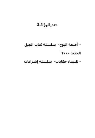 ‫‪ ‬‬



‫- أﺟﻨﺡﺔ اﻟﺒﻮح- ﺱﻠﺴﻠﺔ آﺘﺎب اﻟﺠﻴﻞ‬

                       ‫اﻟﺠﺪﻳﺪ ٠٠٠٢‬

‫- ﻟﻠﻨﺴﺎء ﺡﻜﺎﻳﺎت- ﺱﻠﺴﻠﺔ إﺷﺮاﻗﺎت‬
 