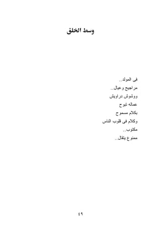 ‫א‬




             ‫ﻓﻰ ﺍﻟﻤﻭﻟﺩ..‬
         ‫ﻤﺭﺍﺠﻴﺢ ﻭﻋﻴﺎل..‬
        ‫ﻭﻭﺸﻭﺵ ﺩﺭﺍﻭﻴﺵ‬
             ‫ﻋ ‪‬ﺎﻟﻪ ﺘﺒﻭﺡ‬
                     ‫ﻤ‬
            ‫ﺒﻜﻼﻡ ﻤﺴﻤﻭﺡ‬
     ‫ﻭﻜﻼﻡ ﻓﻰ ﻗﻠﻭﺏ ﺍﻟﻨﺎﺱ‬
               ‫ﻤﻜﺘﻭﺏ..‬
           ‫ﻤﻤﻨﻭﻉ ﻴﺘﻘﺎل..‬




‫٩٤‬
 